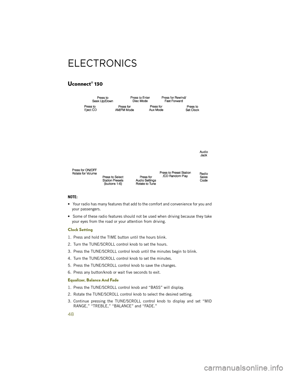 JEEP WRANGLER 2014 JK / 3.G Service Manual Uconnect® 130
NOTE:
• Your radio has many features that add to the comfort and convenience for you andyour passengers.
• Some of these radio features should not be used when driving because they 