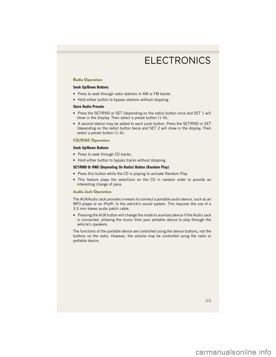 JEEP WRANGLER 2014 JK / 3.G User Guide Radio Operation
Seek Up/Down Buttons
• Press to seek through radio stations in AM or FM bands.
• Hold either button to bypass stations without stopping.
Store Radio Presets
• Press the SET/RND o