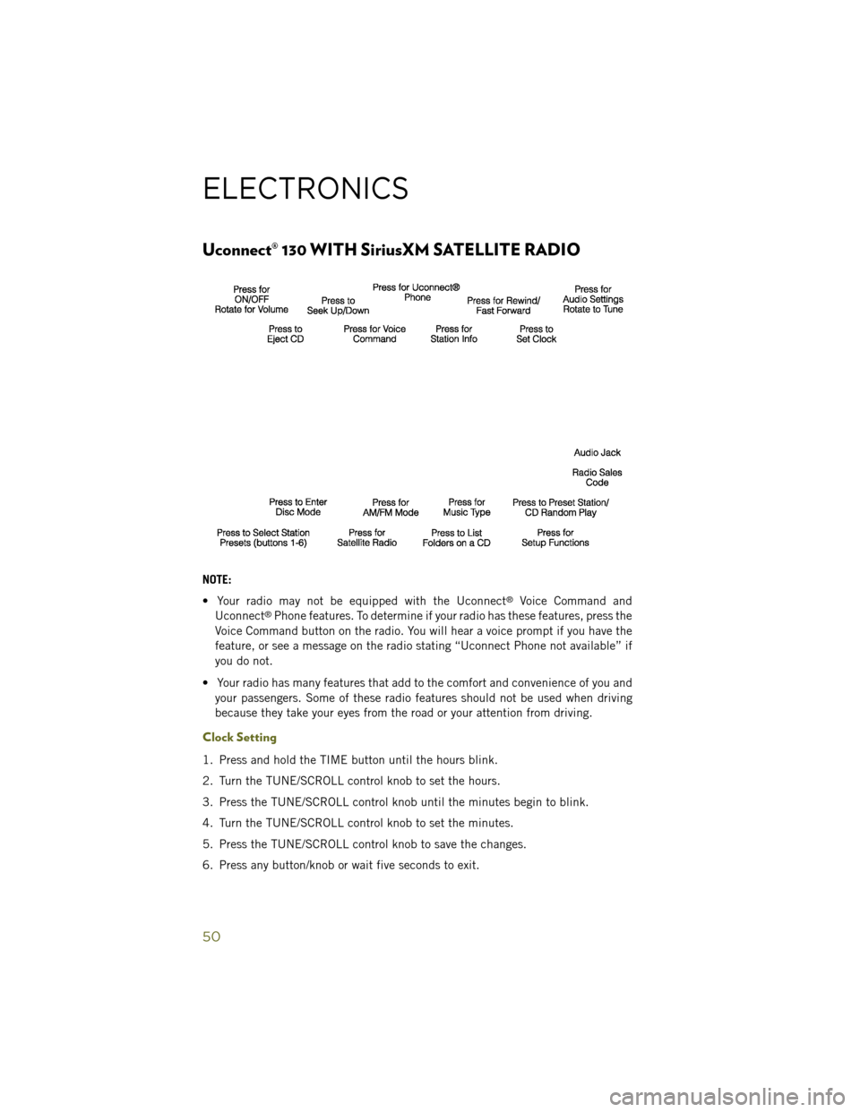 JEEP WRANGLER 2014 JK / 3.G User Guide Uconnect® 130 WITH SiriusXM SATELLITE RADIO
NOTE:
• Your radio may not be equipped with the Uconnect
®Voice Command and
Uconnect®Phone features. To determine if your radio has these features, pre