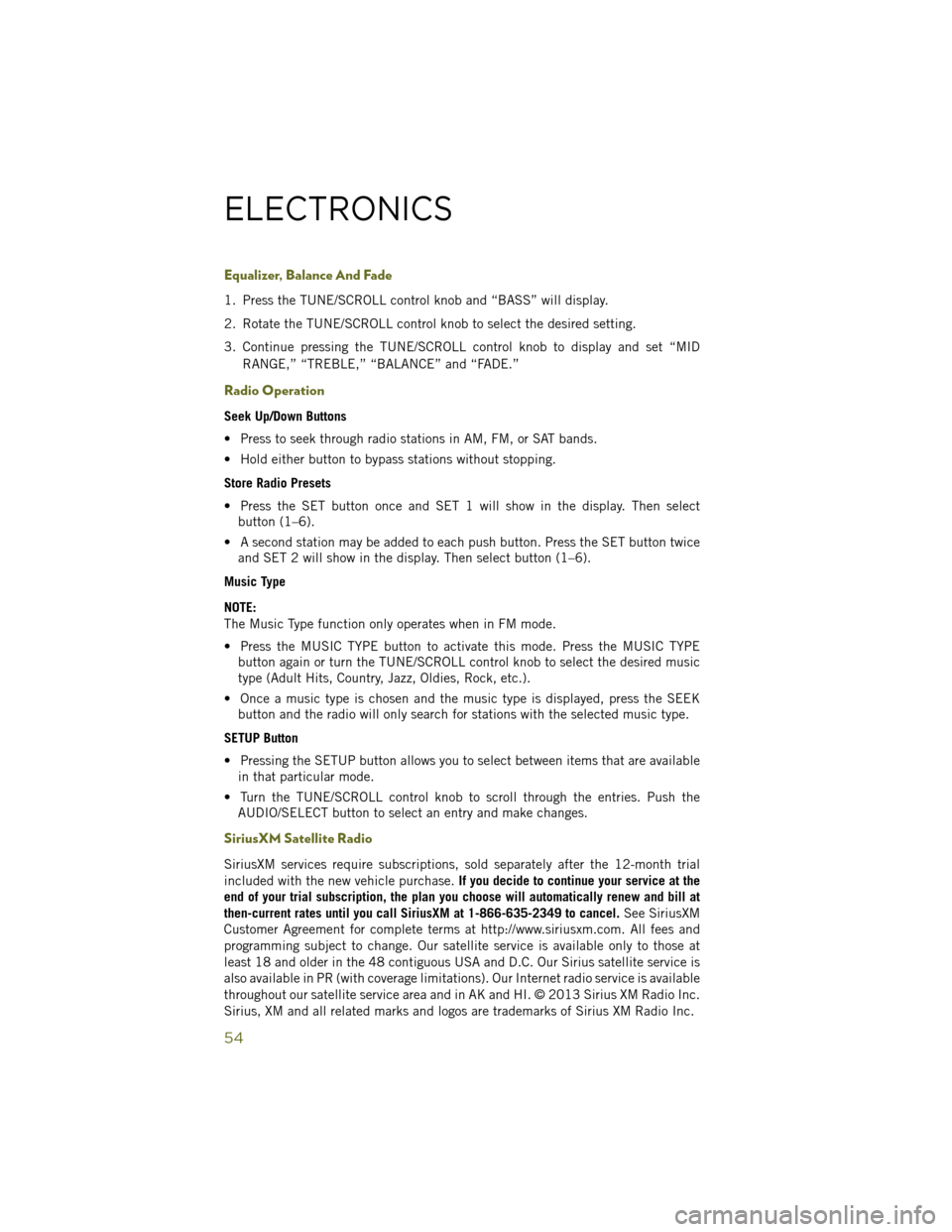 JEEP WRANGLER 2014 JK / 3.G User Guide Equalizer, Balance And Fade
1. Press the TUNE/SCROLL control knob and “BASS” will display.
2. Rotate the TUNE/SCROLL control knob to select the desired setting.
3. Continue pressing the TUNE/SCROL JEEP WRANGLER 2014 JK / 3.G User Guide Equalizer, Balance And Fade
1. Press the TUNE/SCROLL control knob and “BASS” will display.
2. Rotate the TUNE/SCROLL control knob to select the desired setting.
3. Continue pressing the TUNE/SCROL