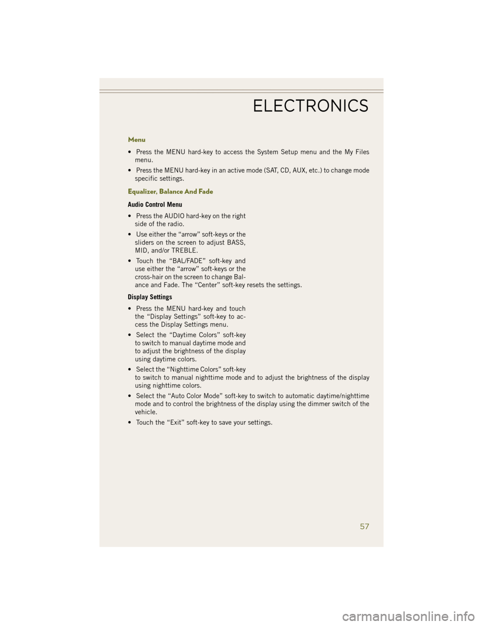 JEEP WRANGLER 2014 JK / 3.G User Guide Menu
• Press the MENU hard-key to access the System Setup menu and the My Filesmenu.
• Press the MENU hard-key in an active mode (SAT, CD, AUX, etc.) to change mode specific settings.
Equalizer, B JEEP WRANGLER 2014 JK / 3.G User Guide Menu
• Press the MENU hard-key to access the System Setup menu and the My Filesmenu.
• Press the MENU hard-key in an active mode (SAT, CD, AUX, etc.) to change mode specific settings.
Equalizer, B