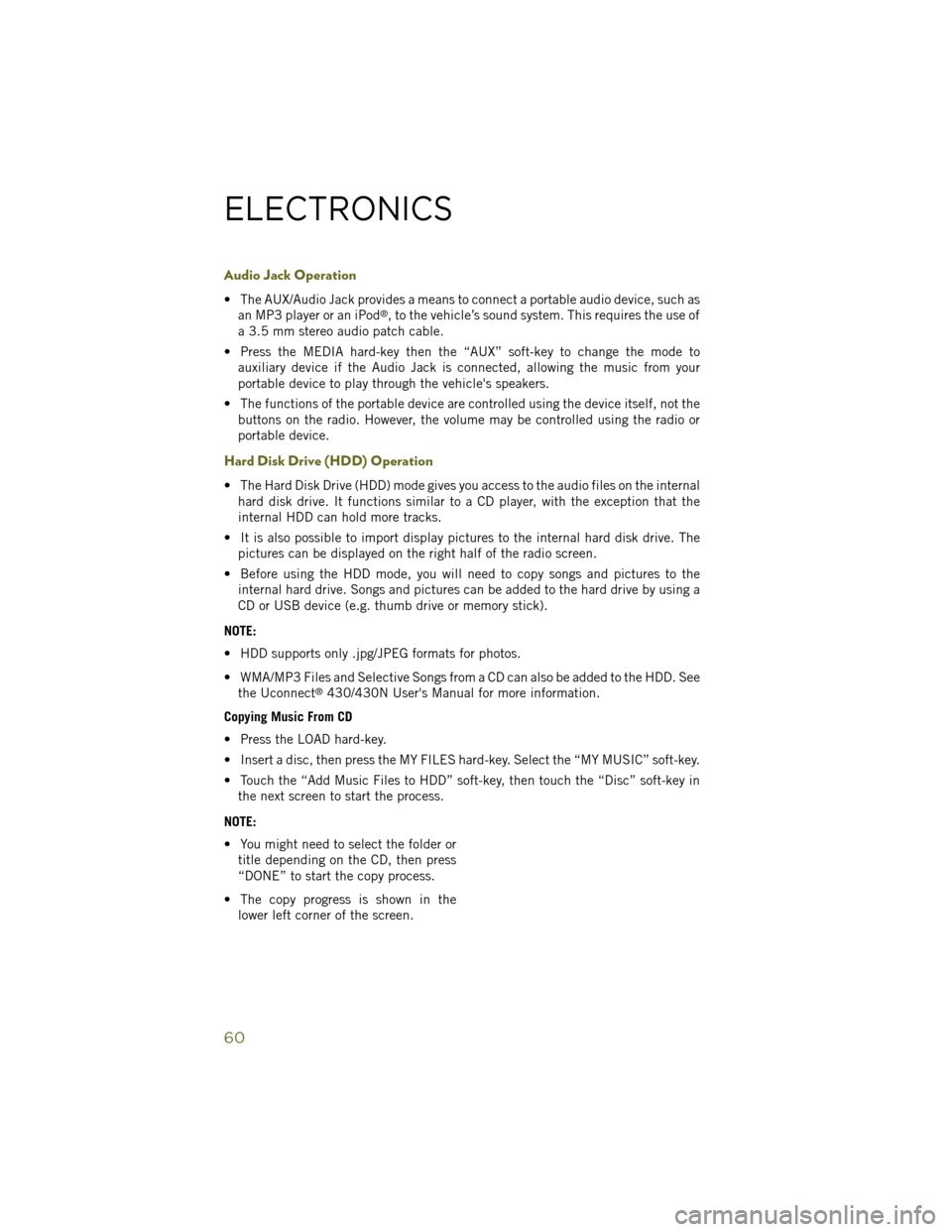 JEEP WRANGLER 2014 JK / 3.G User Guide Audio Jack Operation
• The AUX/Audio Jack provides a means to connect a portable audio device, such asan MP3 player or an iPod®, to the vehicle’s sound system. This requires the use of
a 3.5 mm s