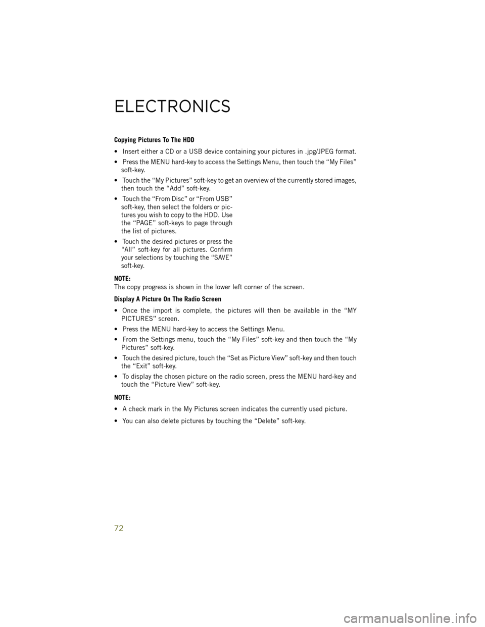 JEEP WRANGLER 2014 JK / 3.G Owners Manual Copying Pictures To The HDD
• Insert either a CD or a USB device containing your pictures in .jpg/JPEG format.
• Press the MENU hard-key to access the Settings Menu, then touch the “My Files”s