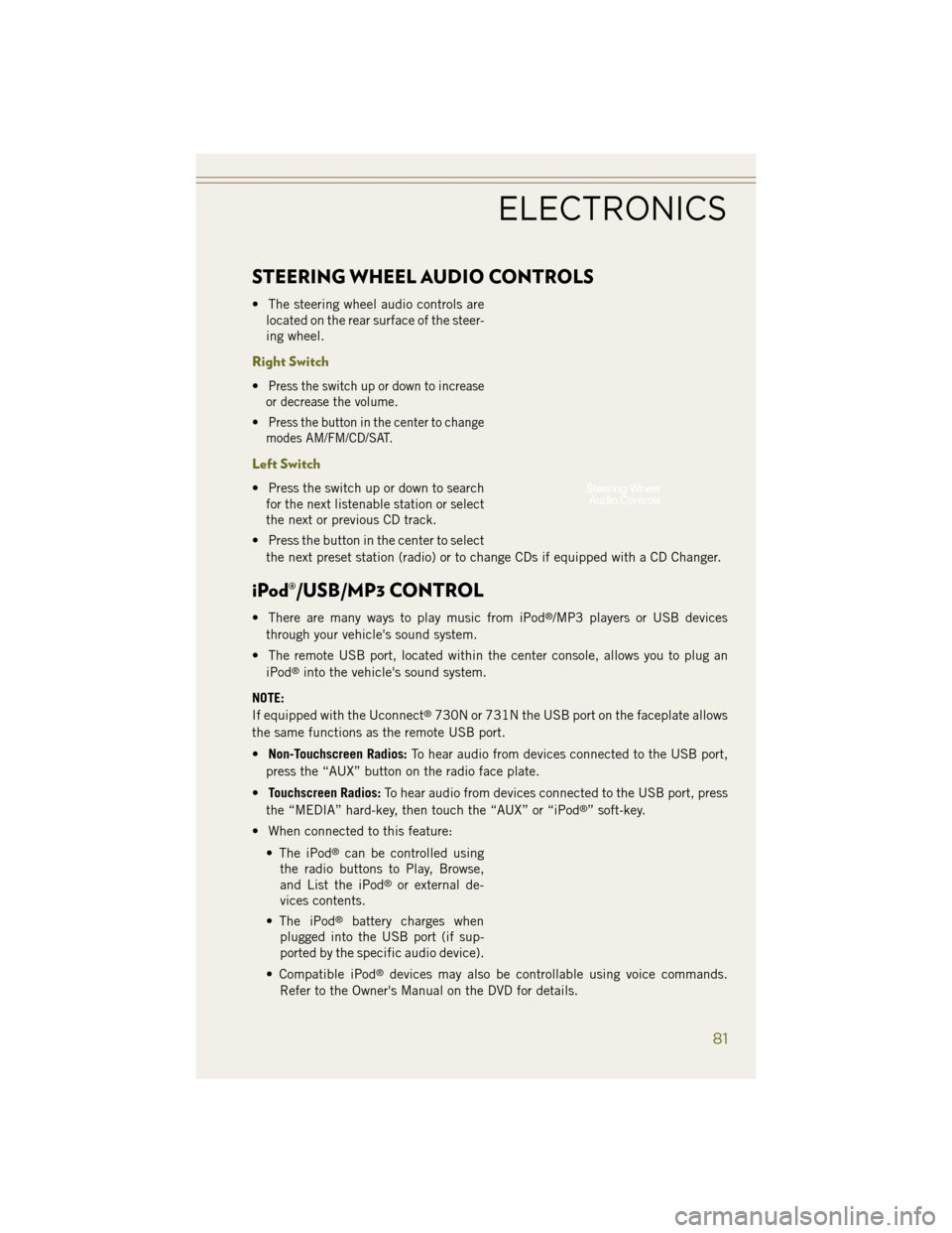 JEEP WRANGLER 2014 JK / 3.G User Guide STEERING WHEEL AUDIO CONTROLS
• The steering wheel audio controls arelocated on the rear surface of the steer-
ing wheel.
Right Switch
•Press the switch up or down to increase
or decrease the volu