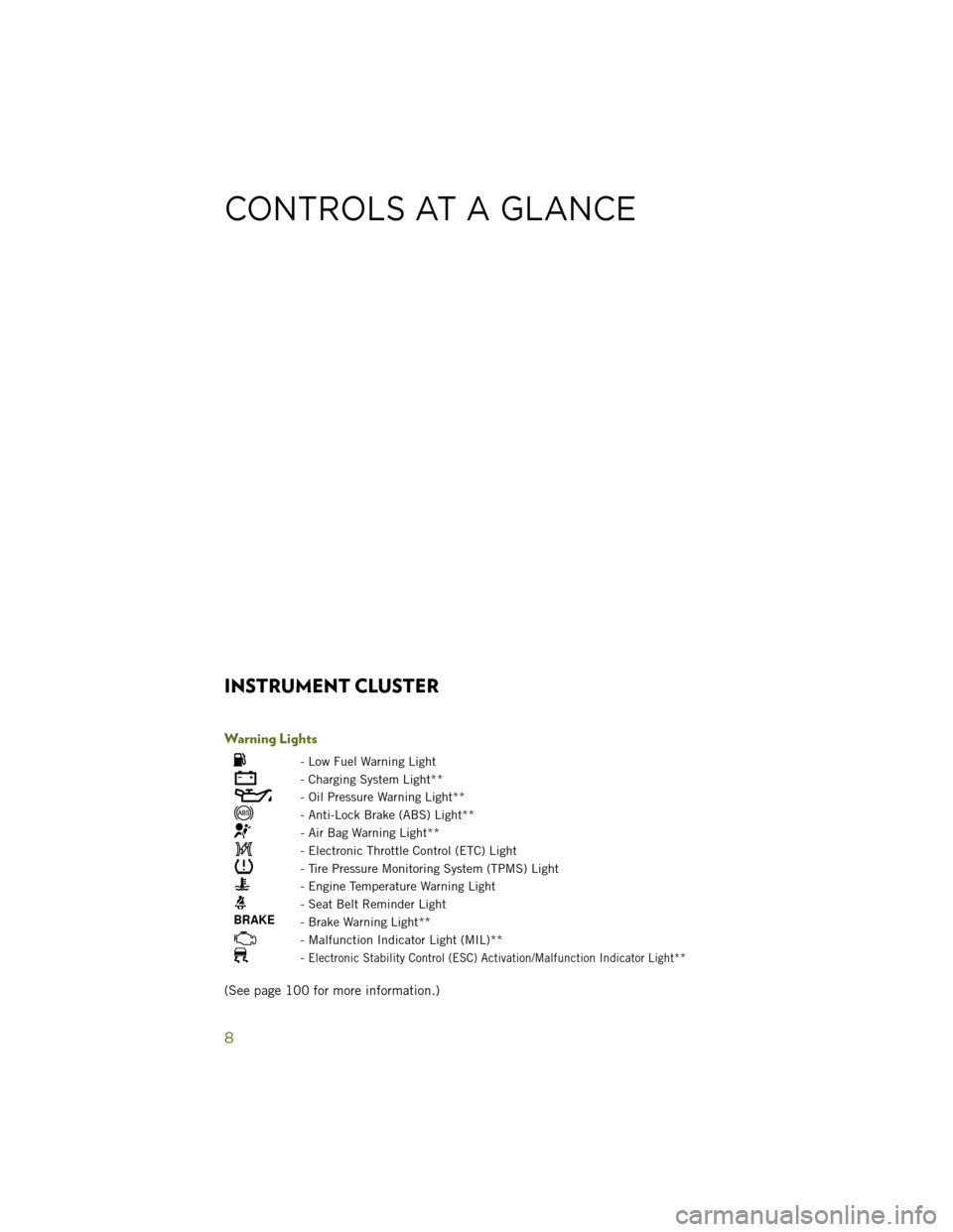 JEEP WRANGLER 2014 JK / 3.G User Guide INSTRUMENT CLUSTER
Warning Lights
- Low Fuel Warning Light
- Charging System Light**
- Oil Pressure Warning Light**
- Anti-Lock Brake (ABS) Light**
- Air Bag Warning Light**
- Electronic Throttle Cont