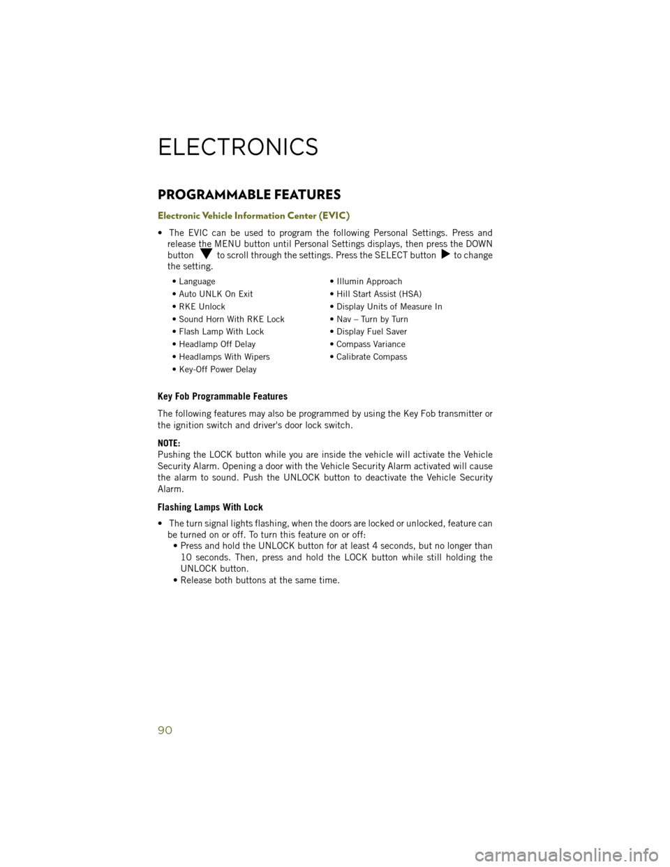 JEEP WRANGLER 2014 JK / 3.G User Guide PROGRAMMABLE FEATURES
Electronic Vehicle Information Center (EVIC)
• The EVIC can be used to program the following Personal Settings. Press andrelease the MENU button until Personal Settings display