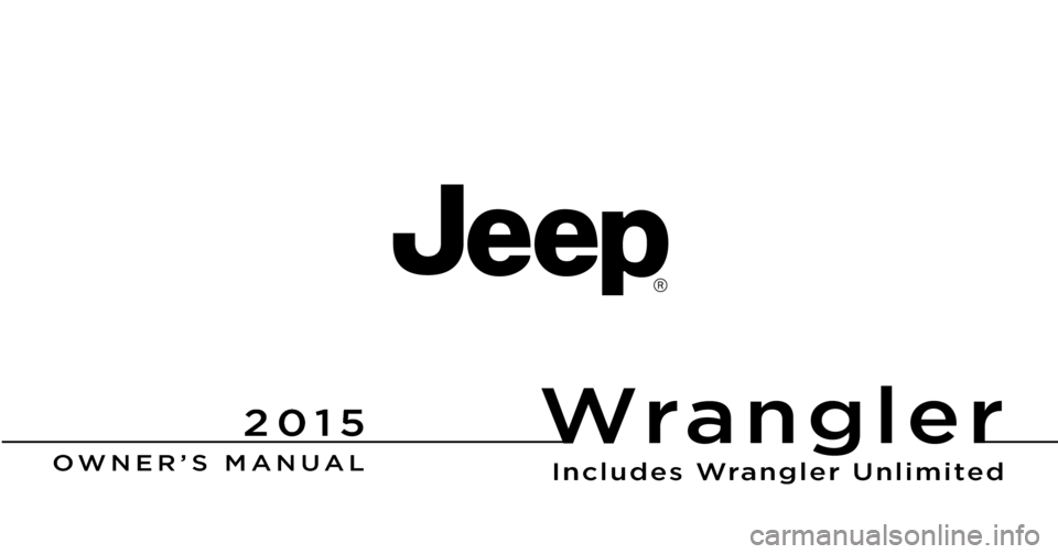 JEEP WRANGLER 2015 JK / 3.G Owners Manual Chrysler Group LLC OWNER’S MANUAL
 2015 Wrangler
15JK72-126-AA First Edition Printed in U.S.A.
2015Wrangler
Includes Wrangler Unlimited 
