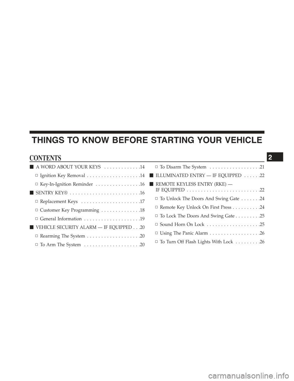 JEEP WRANGLER 2015 JK / 3.G Owners Manual THINGS TO KNOW BEFORE STARTING YOUR VEHICLE
CONTENTS
!A WORD ABOUT YOUR KEYS.............14
▫Ignition Key Removal...................14
▫Key-In-Ignition Reminder................16
!SENTRY KEY®.... JEEP WRANGLER 2015 JK / 3.G Owners Manual THINGS TO KNOW BEFORE STARTING YOUR VEHICLE
CONTENTS
!A WORD ABOUT YOUR KEYS.............14
▫Ignition Key Removal...................14
▫Key-In-Ignition Reminder................16
!SENTRY KEY®....