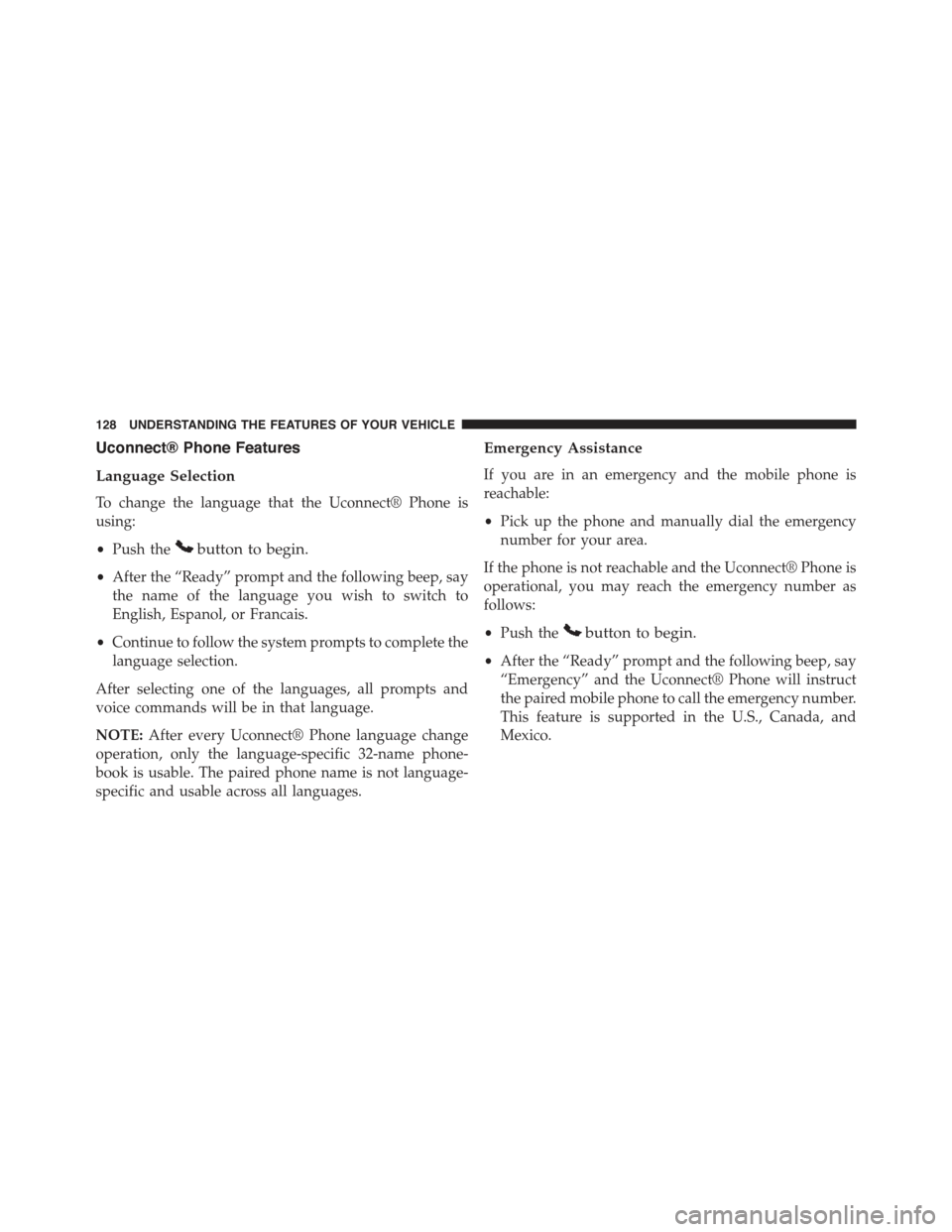 JEEP WRANGLER 2015 JK / 3.G Owners Manual Uconnect® Phone Features
Language Selection
To change the language that the Uconnect® Phone is
using:
•Push thebutton to begin.
•After the “Ready” prompt and the following beep, say
the name