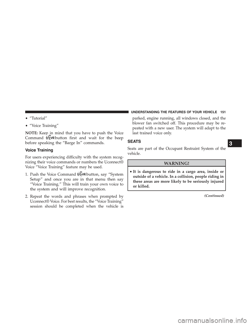 JEEP WRANGLER 2015 JK / 3.G User Guide •“Tutorial”
•“Voice Training”
NOTE:Keep in mind that you have to push the Voice
Commandbutton first and wait for the beep
before speaking the “Barge In” commands.
Voice Training
For us JEEP WRANGLER 2015 JK / 3.G User Guide •“Tutorial”
•“Voice Training”
NOTE:Keep in mind that you have to push the Voice
Commandbutton first and wait for the beep
before speaking the “Barge In” commands.
Voice Training
For us