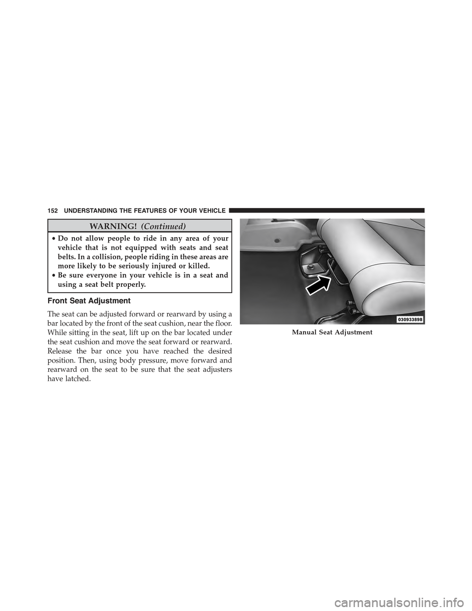 JEEP WRANGLER 2015 JK / 3.G Owners Manual WARNING!(Continued)
•Do not allow people to ride in any area of your
vehicle that is not equipped with seats and seat
belts. In a collision, people riding in these areas are
more likely to be seriou JEEP WRANGLER 2015 JK / 3.G Owners Manual WARNING!(Continued)
•Do not allow people to ride in any area of your
vehicle that is not equipped with seats and seat
belts. In a collision, people riding in these areas are
more likely to be seriou