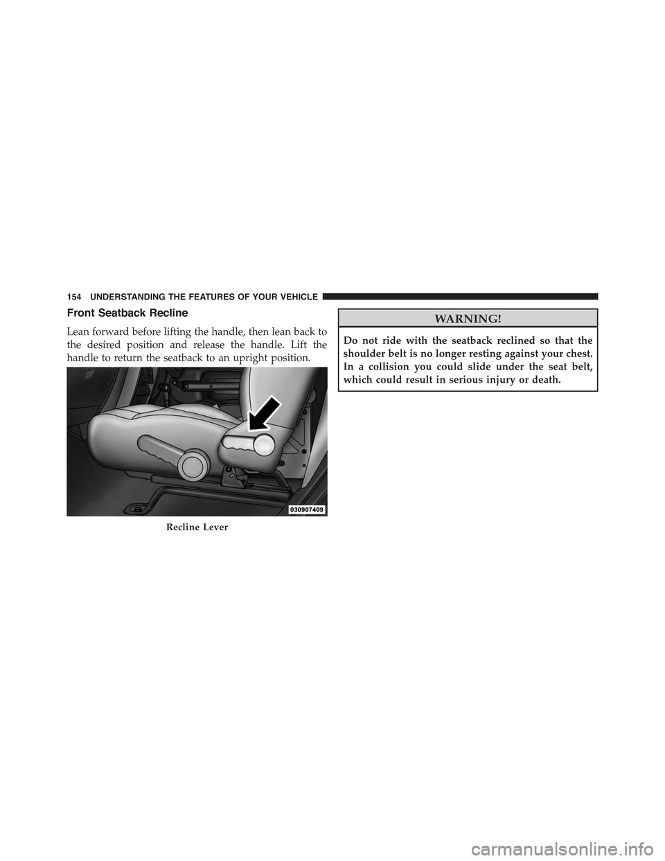 JEEP WRANGLER 2015 JK / 3.G Owners Manual Front Seatback Recline
Lean forward before lifting the handle, then lean back to
the desired position and release the handle. Lift the
handle to return the seatback to an upright position.
WARNING!
Do JEEP WRANGLER 2015 JK / 3.G Owners Manual Front Seatback Recline
Lean forward before lifting the handle, then lean back to
the desired position and release the handle. Lift the
handle to return the seatback to an upright position.
WARNING!
Do