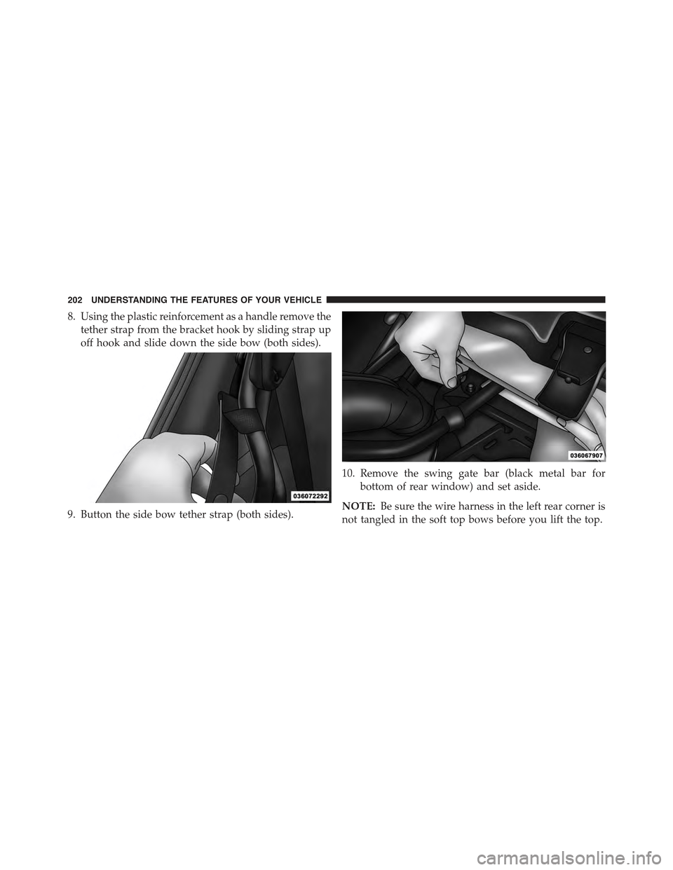 JEEP WRANGLER 2015 JK / 3.G Owners Manual 8. Using the plastic reinforcement as a handle remove the
tether strap from the bracket hook by sliding strap up
off hook and slide down the side bow (both sides).
9. Button the side bow tether strap 