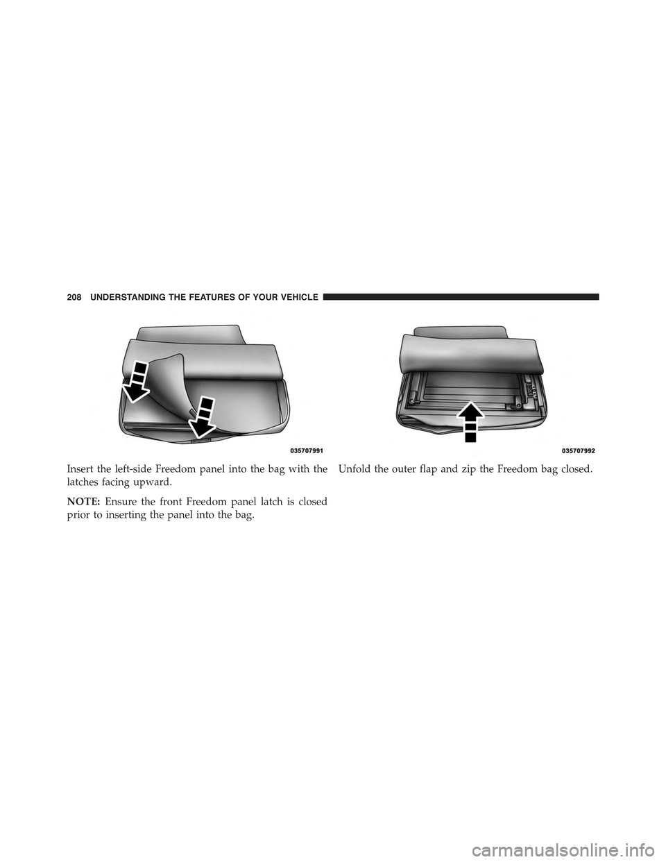 JEEP WRANGLER 2015 JK / 3.G Owners Manual Insert the left-side Freedom panel into the bag with the
latches facing upward.
NOTE:Ensure the front Freedom panel latch is closed
prior to inserting the panel into the bag.
Unfold the outer flap and
