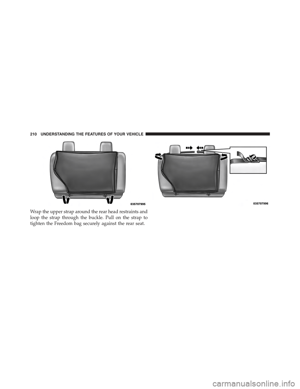 JEEP WRANGLER 2015 JK / 3.G Owners Manual Wrap the upper strap around the rear head restraints and
loop the strap through the buckle. Pull on the strap to
tighten the Freedom bag securely against the rear seat.
210 UNDERSTANDING THE FEATURES 
