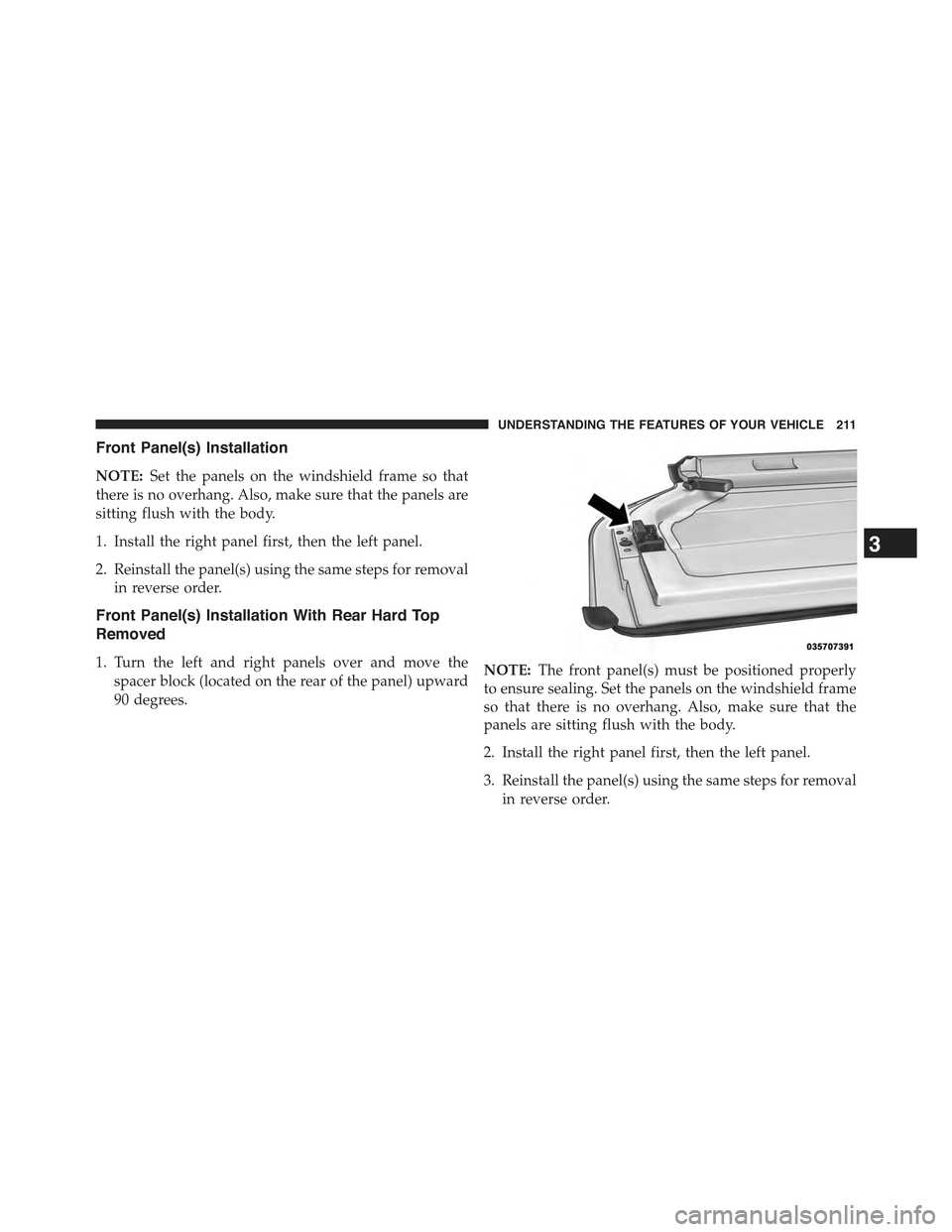 JEEP WRANGLER 2015 JK / 3.G Owners Manual Front Panel(s) Installation
NOTE:Set the panels on the windshield frame so that
there is no overhang. Also, make sure that the panels are
sitting flush with the body.
1. Install the right panel first,