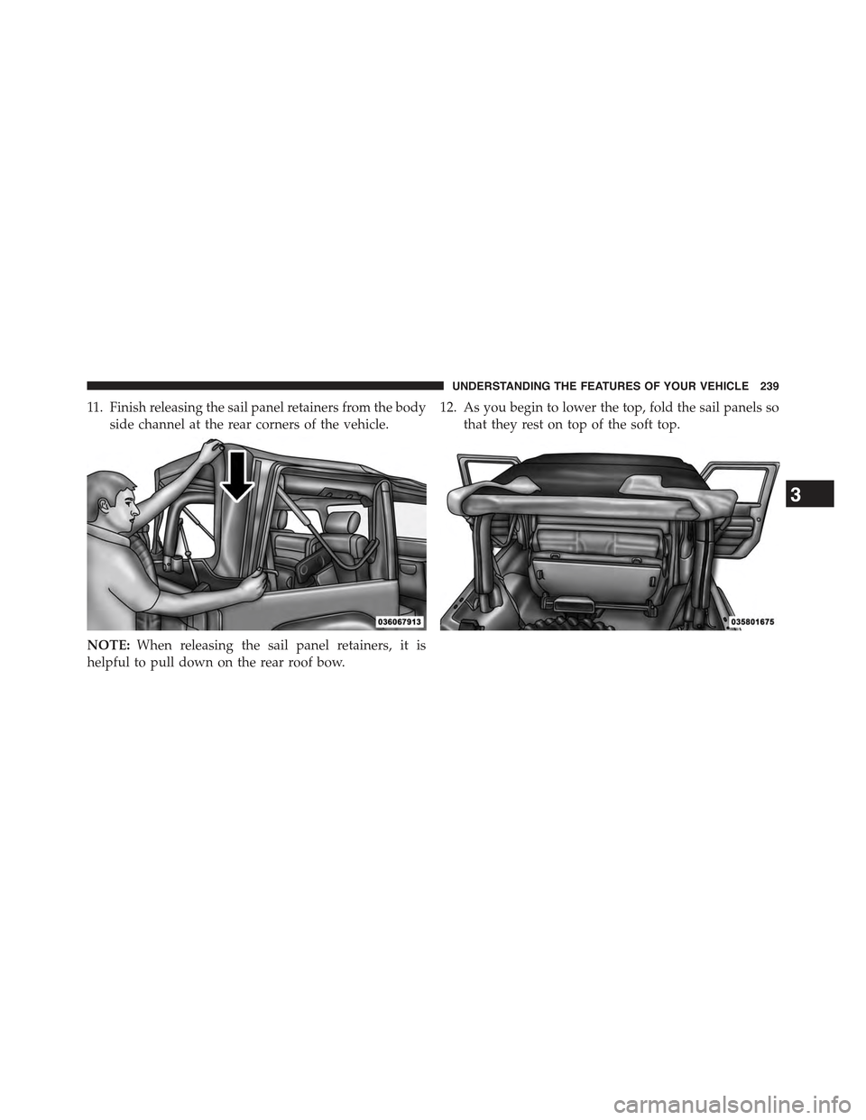 JEEP WRANGLER 2015 JK / 3.G Owners Manual 11. Finish releasing the sail panel retainers from the body
side channel at the rear corners of the vehicle.
NOTE:When releasing the sail panel retainers, it is
helpful to pull down on the rear roof b