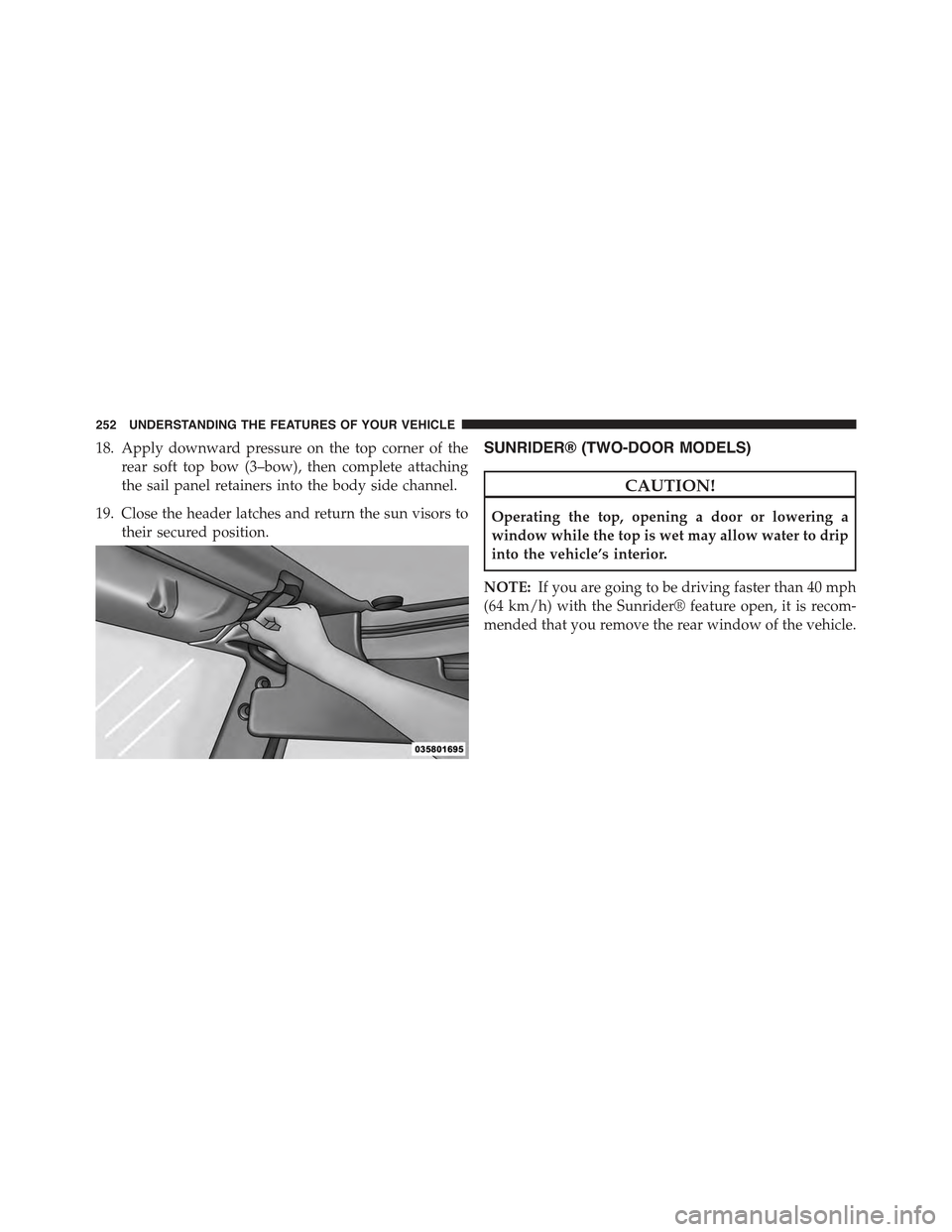 JEEP WRANGLER 2015 JK / 3.G User Guide 18. Apply downward pressure on the top corner of the
rear soft top bow (3–bow), then complete attaching
the sail panel retainers into the body side channel.
19. Close the header latches and return t JEEP WRANGLER 2015 JK / 3.G User Guide 18. Apply downward pressure on the top corner of the
rear soft top bow (3–bow), then complete attaching
the sail panel retainers into the body side channel.
19. Close the header latches and return t