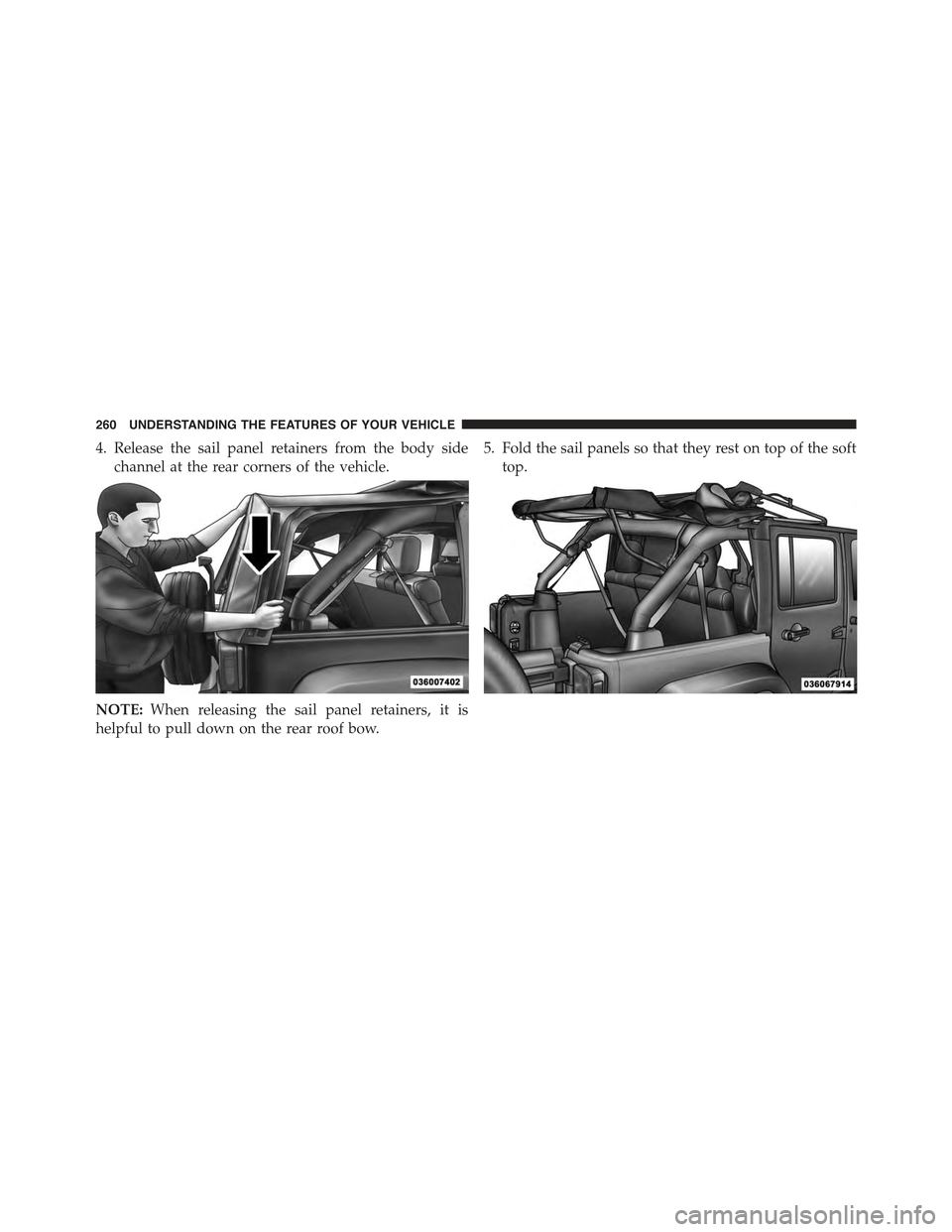 JEEP WRANGLER 2015 JK / 3.G Owners Manual 4. Release the sail panel retainers from the body side
channel at the rear corners of the vehicle.
NOTE:When releasing the sail panel retainers, it is
helpful to pull down on the rear roof bow.
5. Fol