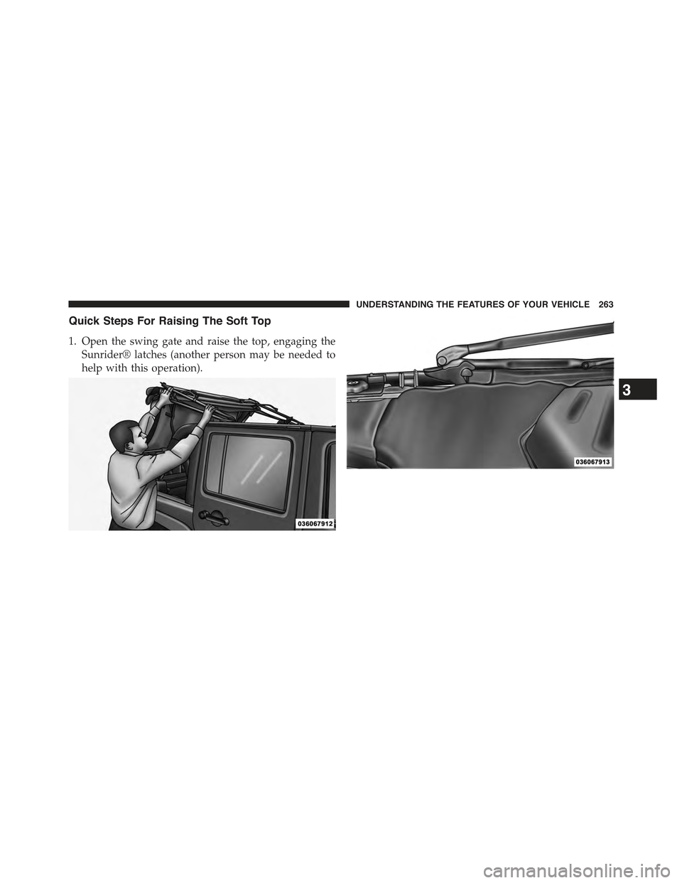 JEEP WRANGLER 2015 JK / 3.G Owners Manual Quick Steps For Raising The Soft Top
1. Open the swing gate and raise the top, engaging the
Sunrider® latches (another person may be needed to
help with this operation).
3
UNDERSTANDING THE FEATURES 