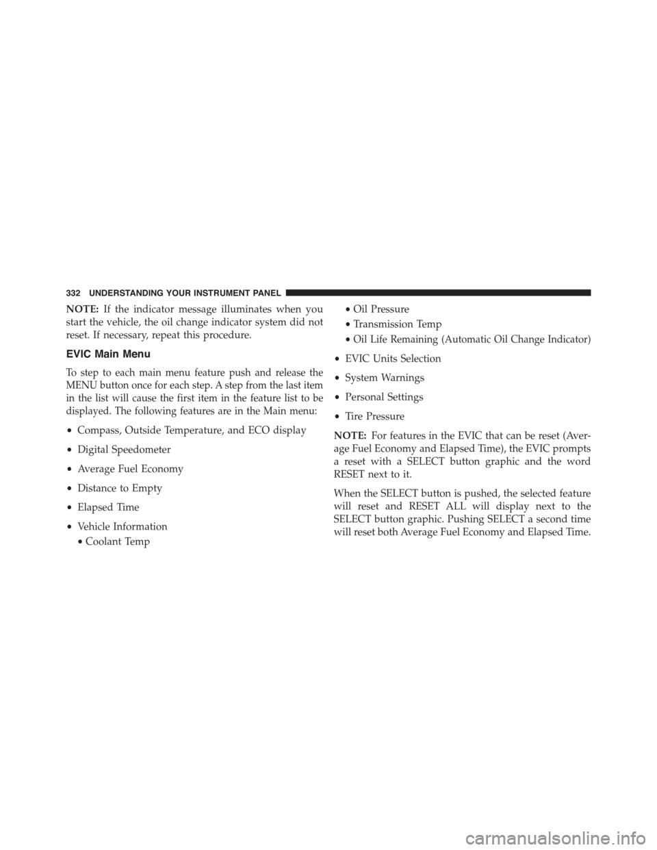 JEEP WRANGLER 2015 JK / 3.G Owners Manual NOTE:If the indicator message illuminates when you
start the vehicle, the oil change indicator system did not
reset. If necessary, repeat this procedure.
EVIC Main Menu
To step to each main menu featu