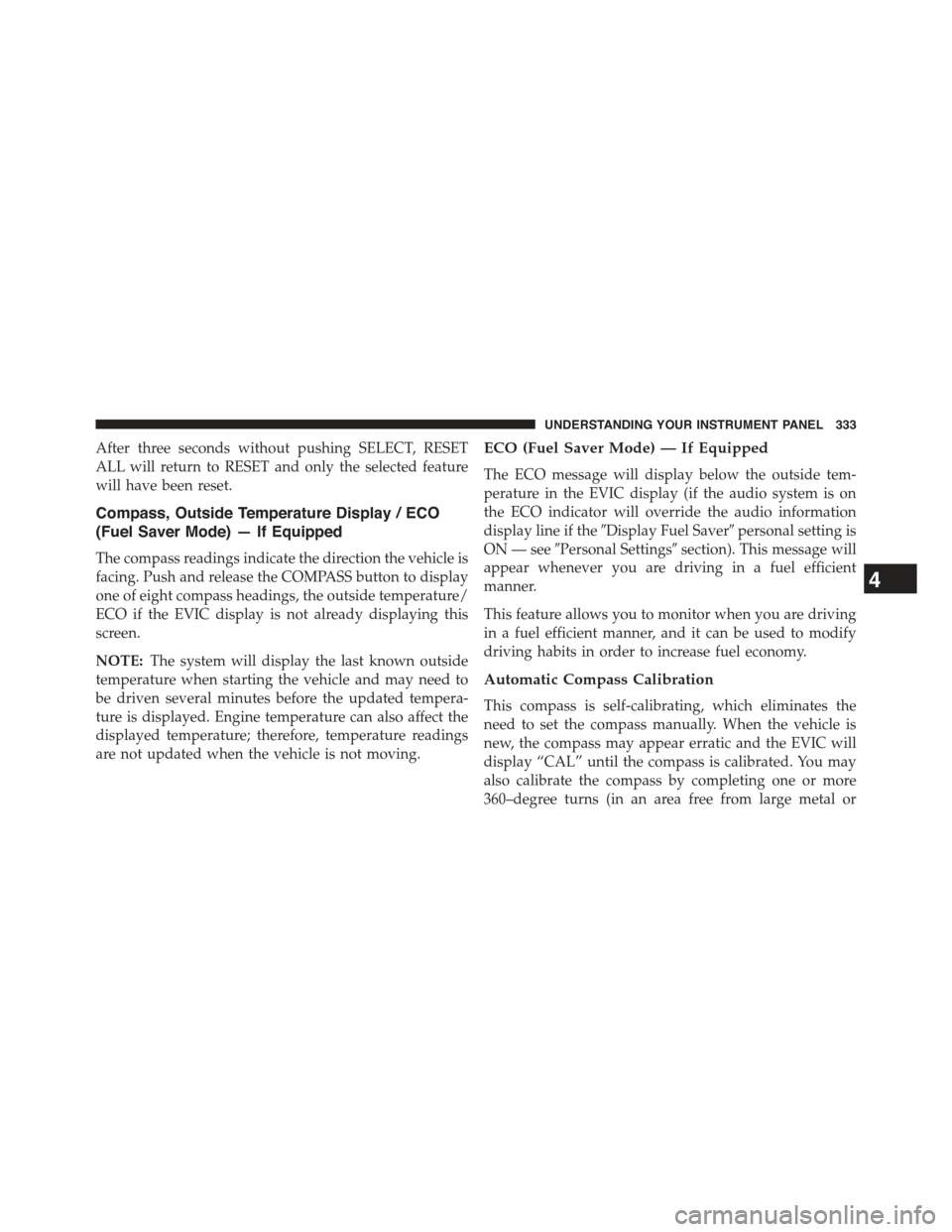 JEEP WRANGLER 2015 JK / 3.G Owners Manual After three seconds without pushing SELECT, RESET
ALL will return to RESET and only the selected feature
will have been reset.
Compass, Outside Temperature Display / ECO
(Fuel Saver Mode) — If Equip JEEP WRANGLER 2015 JK / 3.G Owners Manual After three seconds without pushing SELECT, RESET
ALL will return to RESET and only the selected feature
will have been reset.
Compass, Outside Temperature Display / ECO
(Fuel Saver Mode) — If Equip