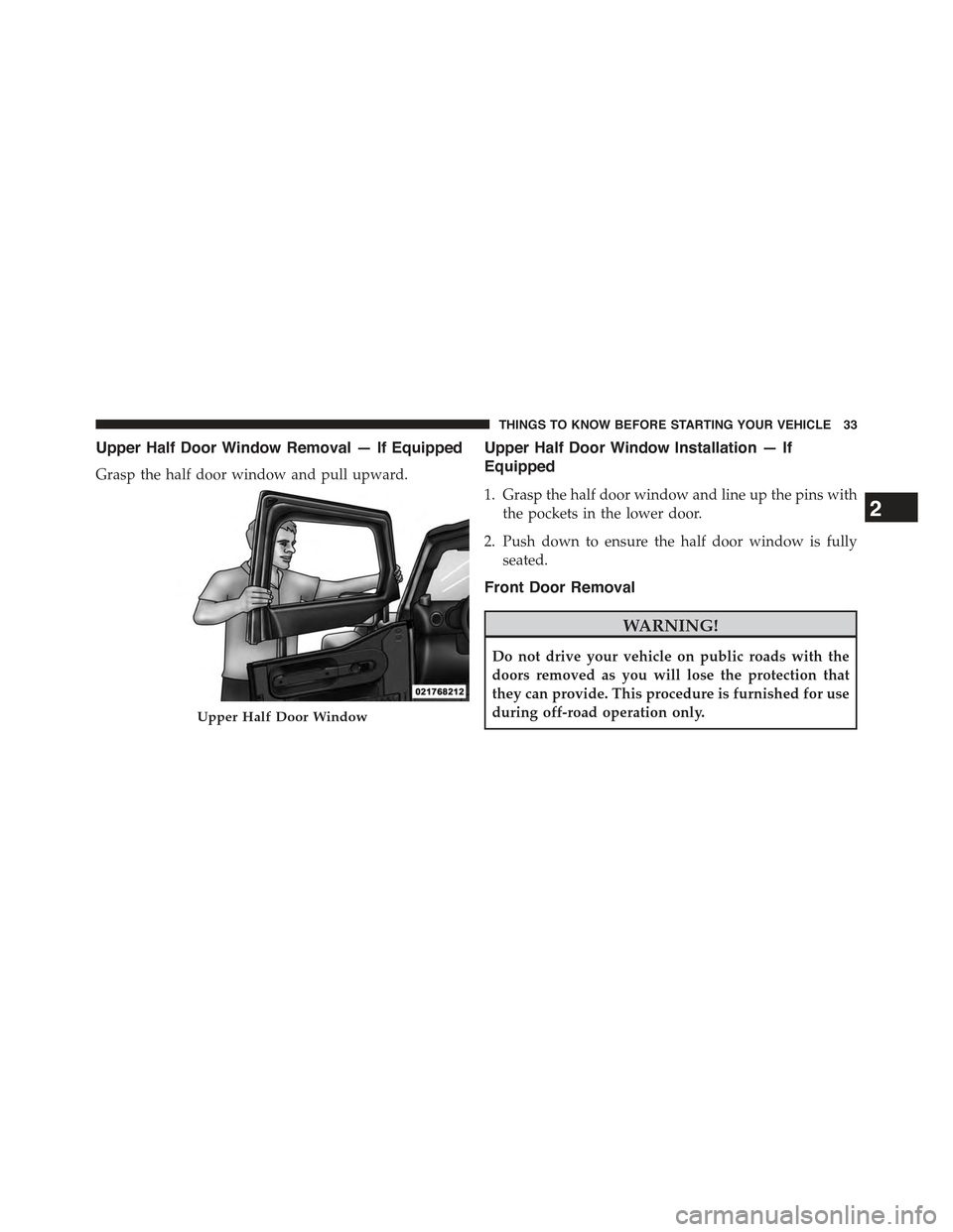 JEEP WRANGLER 2015 JK / 3.G Owners Guide Upper Half Door Window Removal — If Equipped
Grasp the half door window and pull upward.
Upper Half Door Window Installation — If
Equipped
1. Grasp the half door window and line up the pins with
t