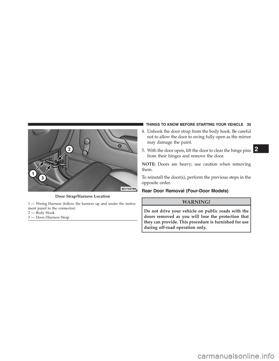JEEP WRANGLER 2015 JK / 3.G Owners Guide 4. Unhook the door strap from the body hook. Be careful
not to allow the door to swing fully open as the mirror
may damage the paint.
5. With the door open, lift the door to clear the hinge pins
from 