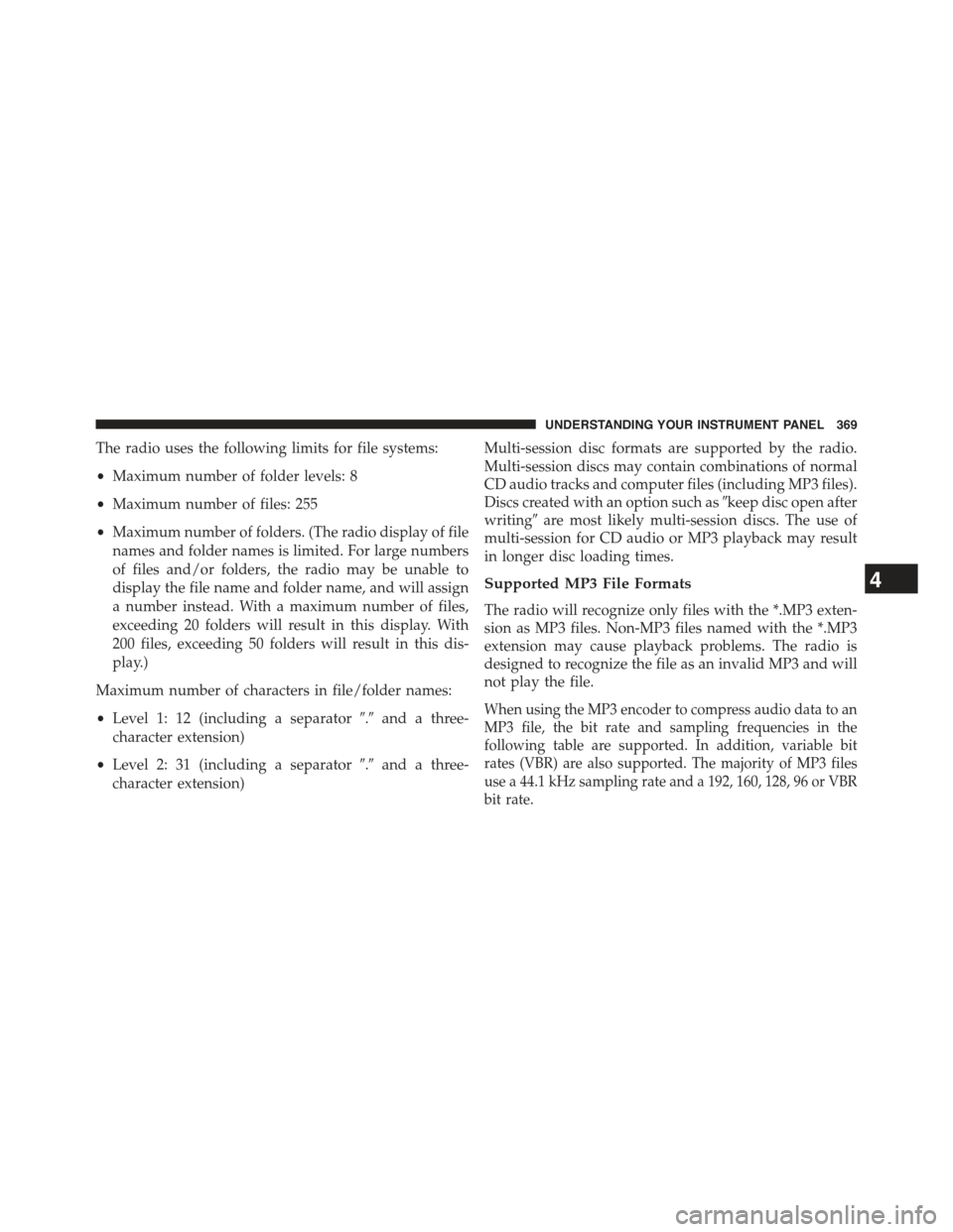 JEEP WRANGLER 2015 JK / 3.G Service Manual The radio uses the following limits for file systems:
•Maximum number of folder levels: 8
•Maximum number of files: 255
•Maximum number of folders. (The radio display of file
names and folder na JEEP WRANGLER 2015 JK / 3.G Service Manual The radio uses the following limits for file systems:
•Maximum number of folder levels: 8
•Maximum number of files: 255
•Maximum number of folders. (The radio display of file
names and folder na