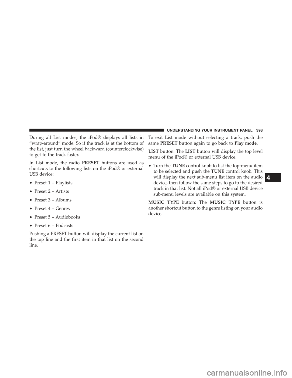 JEEP WRANGLER 2015 JK / 3.G Owners Manual During all List modes, the iPod® displays all lists in
“wrap-around” mode. So if the track is at the bottom of
the list, just turn the wheel backward (counterclockwise)
to get to the track faster JEEP WRANGLER 2015 JK / 3.G Owners Manual During all List modes, the iPod® displays all lists in
“wrap-around” mode. So if the track is at the bottom of
the list, just turn the wheel backward (counterclockwise)
to get to the track faster