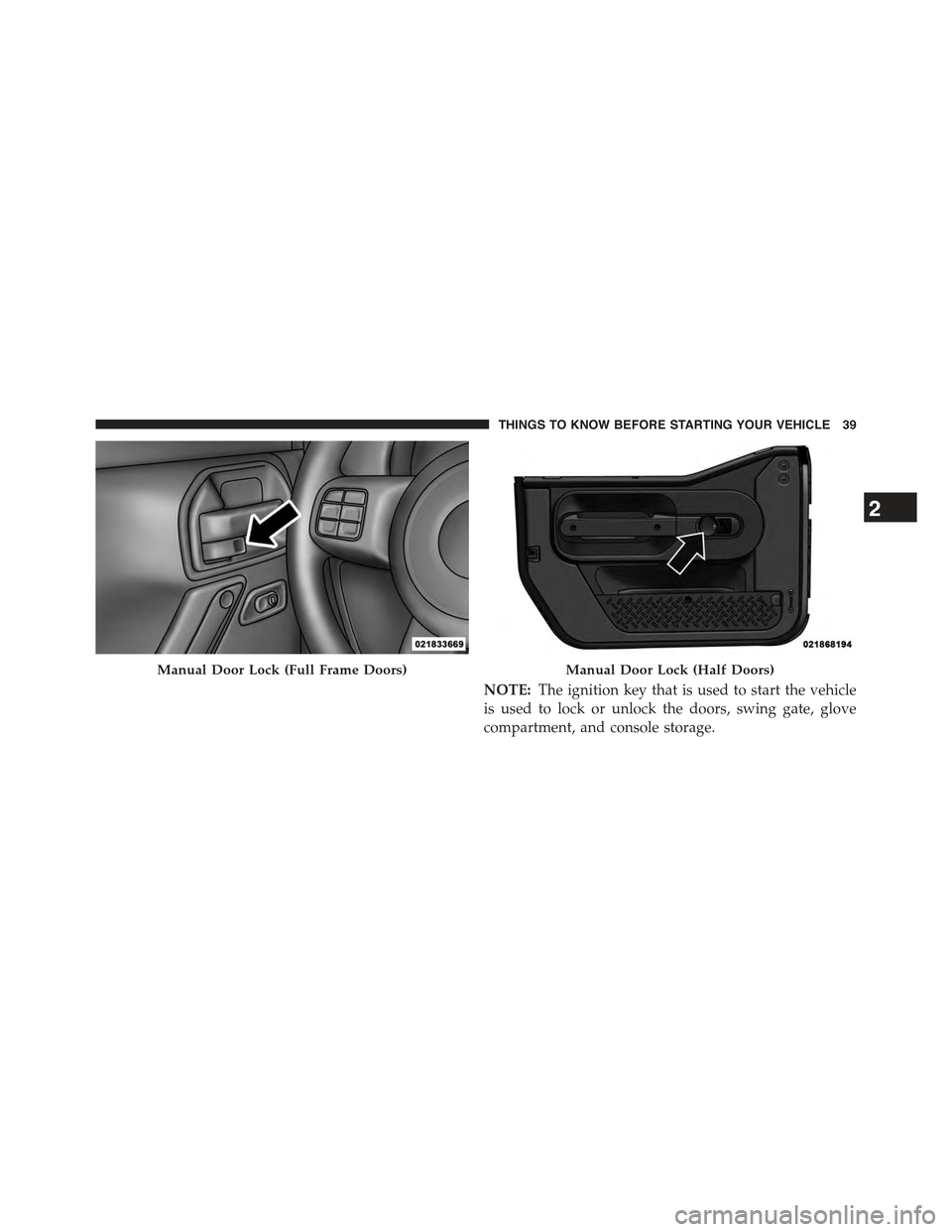 JEEP WRANGLER 2015 JK / 3.G Service Manual NOTE:The ignition key that is used to start the vehicle
is used to lock or unlock the doors, swing gate, glove
compartment, and console storage.
Manual Door Lock (Full Frame Doors)Manual Door Lock (Ha JEEP WRANGLER 2015 JK / 3.G Service Manual NOTE:The ignition key that is used to start the vehicle
is used to lock or unlock the doors, swing gate, glove
compartment, and console storage.
Manual Door Lock (Full Frame Doors)Manual Door Lock (Ha