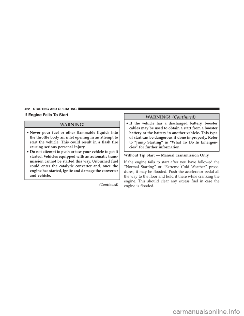 JEEP WRANGLER 2015 JK / 3.G Service Manual If Engine Fails To Start
WARNING!
•Never pour fuel or other flammable liquids into
the throttle body air inlet opening in an attempt to
start the vehicle. This could result in a flash fire
causing s JEEP WRANGLER 2015 JK / 3.G Service Manual If Engine Fails To Start
WARNING!
•Never pour fuel or other flammable liquids into
the throttle body air inlet opening in an attempt to
start the vehicle. This could result in a flash fire
causing s