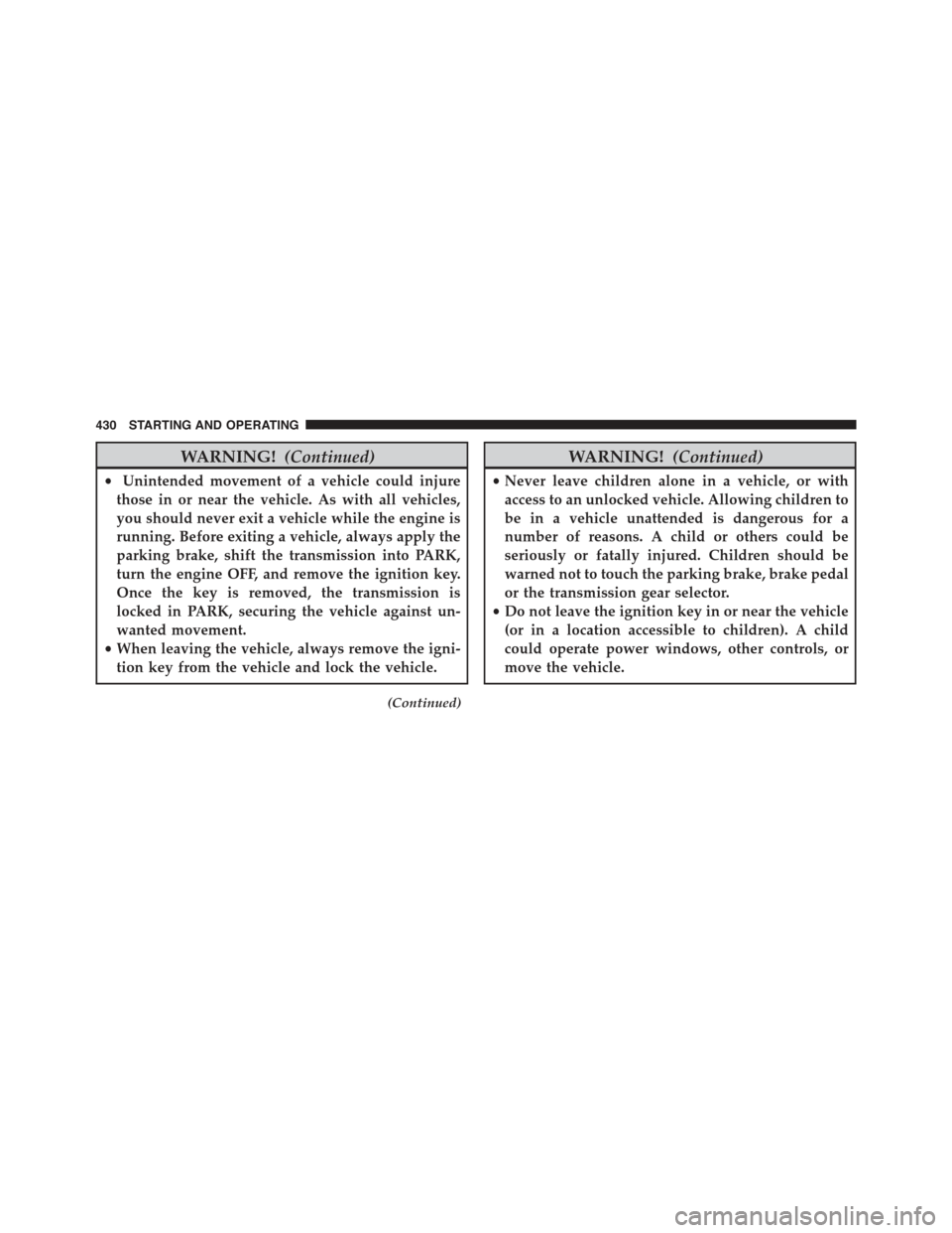 JEEP WRANGLER 2015 JK / 3.G Service Manual WARNING!(Continued)
•Unintended movement of a vehicle could injure
those in or near the vehicle. As with all vehicles,
you should never exit a vehicle while the engine is
running. Before exiting a v JEEP WRANGLER 2015 JK / 3.G Service Manual WARNING!(Continued)
•Unintended movement of a vehicle could injure
those in or near the vehicle. As with all vehicles,
you should never exit a vehicle while the engine is
running. Before exiting a v