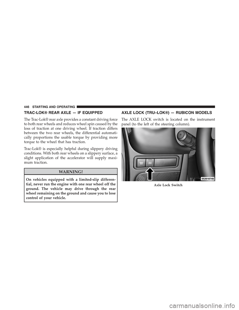 JEEP WRANGLER 2015 JK / 3.G Repair Manual TRAC-LOK® REAR AXLE — IF EQUIPPED
The Trac-Lok® rear axle provides a constant driving force
to both rear wheels and reduces wheel spin caused by the
loss of traction at one driving wheel. If tract JEEP WRANGLER 2015 JK / 3.G Repair Manual TRAC-LOK® REAR AXLE — IF EQUIPPED
The Trac-Lok® rear axle provides a constant driving force
to both rear wheels and reduces wheel spin caused by the
loss of traction at one driving wheel. If tract