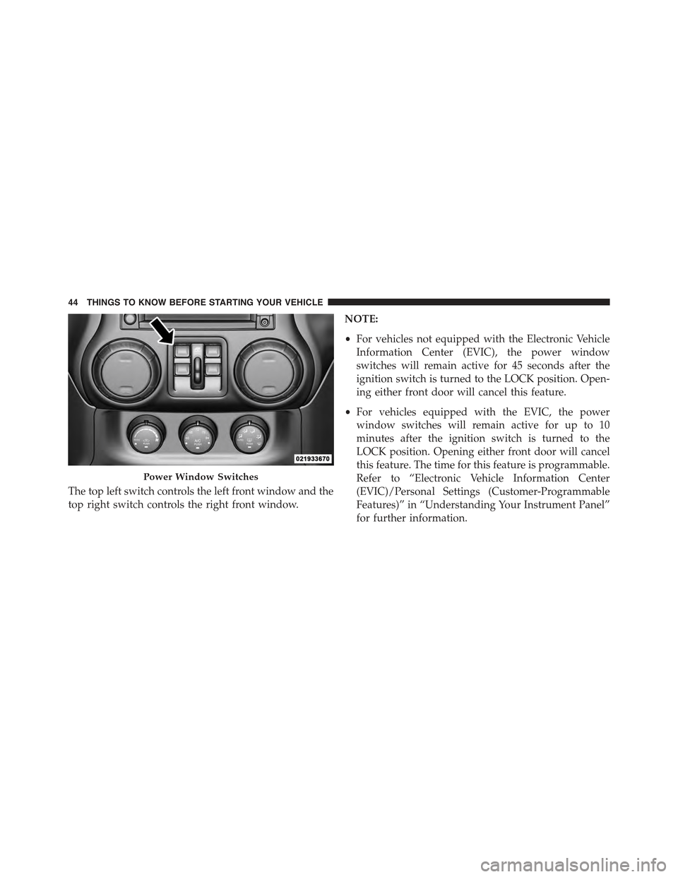 JEEP WRANGLER 2015 JK / 3.G Service Manual The top left switch controls the left front window and the
top right switch controls the right front window.
NOTE:
•For vehicles not equipped with the Electronic Vehicle
Information Center (EVIC), t
