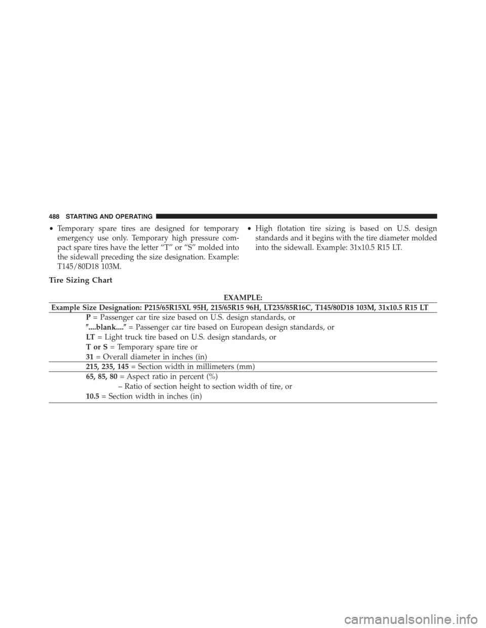 JEEP WRANGLER 2015 JK / 3.G Owners Manual •Temporary spare tires are designed for temporary
emergency use only. Temporary high pressure com-
pact spare tires have the letter “T” or “S” molded into
the sidewall preceding the size des