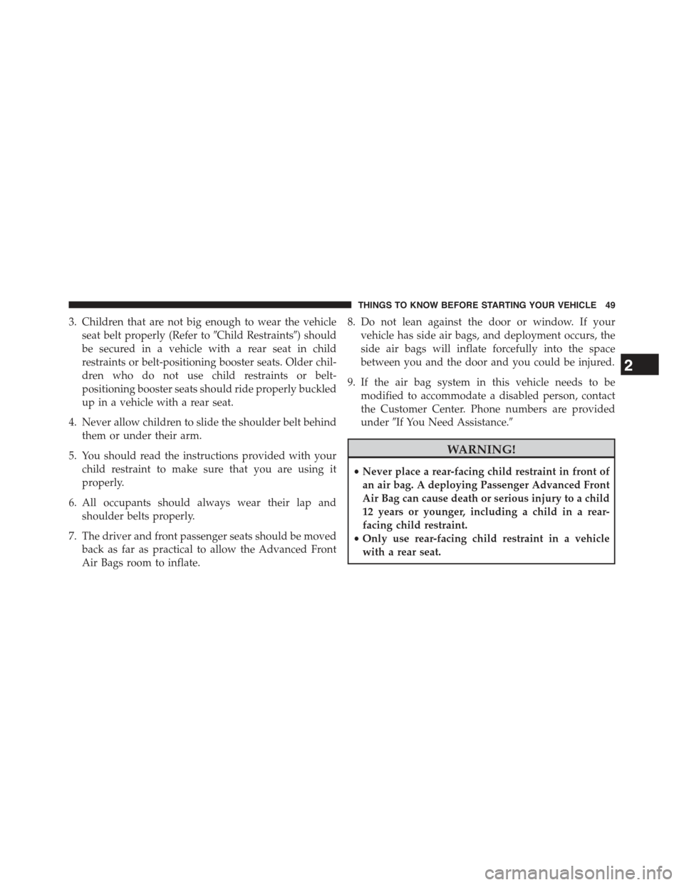 JEEP WRANGLER 2015 JK / 3.G Owners Manual 3. Children that are not big enough to wear the vehicle
seat belt properly (Refer to#Child Restraints#) should
be secured in a vehicle with a rear seat in child
restraints or belt-positioning booster 