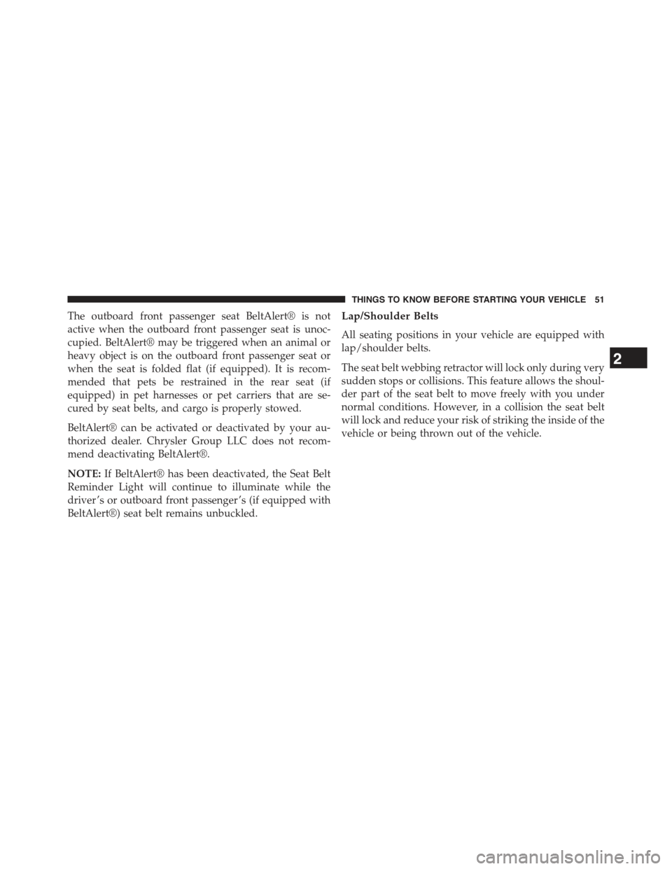 JEEP WRANGLER 2015 JK / 3.G Owners Manual The outboard front passenger seat BeltAlert® is not
active when the outboard front passenger seat is unoc-
cupied. BeltAlert® may be triggered when an animal or
heavy object is on the outboard front JEEP WRANGLER 2015 JK / 3.G Owners Manual The outboard front passenger seat BeltAlert® is not
active when the outboard front passenger seat is unoc-
cupied. BeltAlert® may be triggered when an animal or
heavy object is on the outboard front