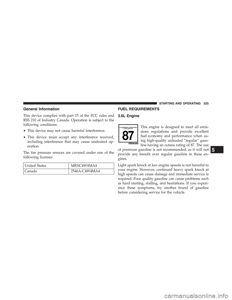 JEEP WRANGLER 2015 JK / 3.G User Guide General Information
This device complies with part 15 of the FCC rules and
RSS 210 of Industry Canada. Operation is subject to the
following conditions:
•This device may not cause harmful interferen JEEP WRANGLER 2015 JK / 3.G User Guide General Information
This device complies with part 15 of the FCC rules and
RSS 210 of Industry Canada. Operation is subject to the
following conditions:
•This device may not cause harmful interferen