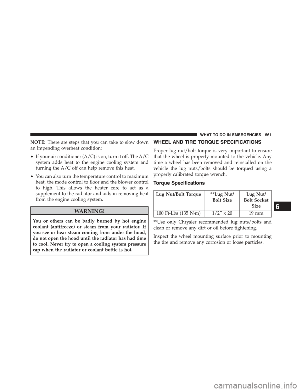 JEEP WRANGLER 2015 JK / 3.G Repair Manual NOTE:There are steps that you can take to slow down
an impending overheat condition:
•If your air conditioner (A/C) is on, turn it off. The A/C
system adds heat to the engine cooling system and
turn JEEP WRANGLER 2015 JK / 3.G Repair Manual NOTE:There are steps that you can take to slow down
an impending overheat condition:
•If your air conditioner (A/C) is on, turn it off. The A/C
system adds heat to the engine cooling system and
turn