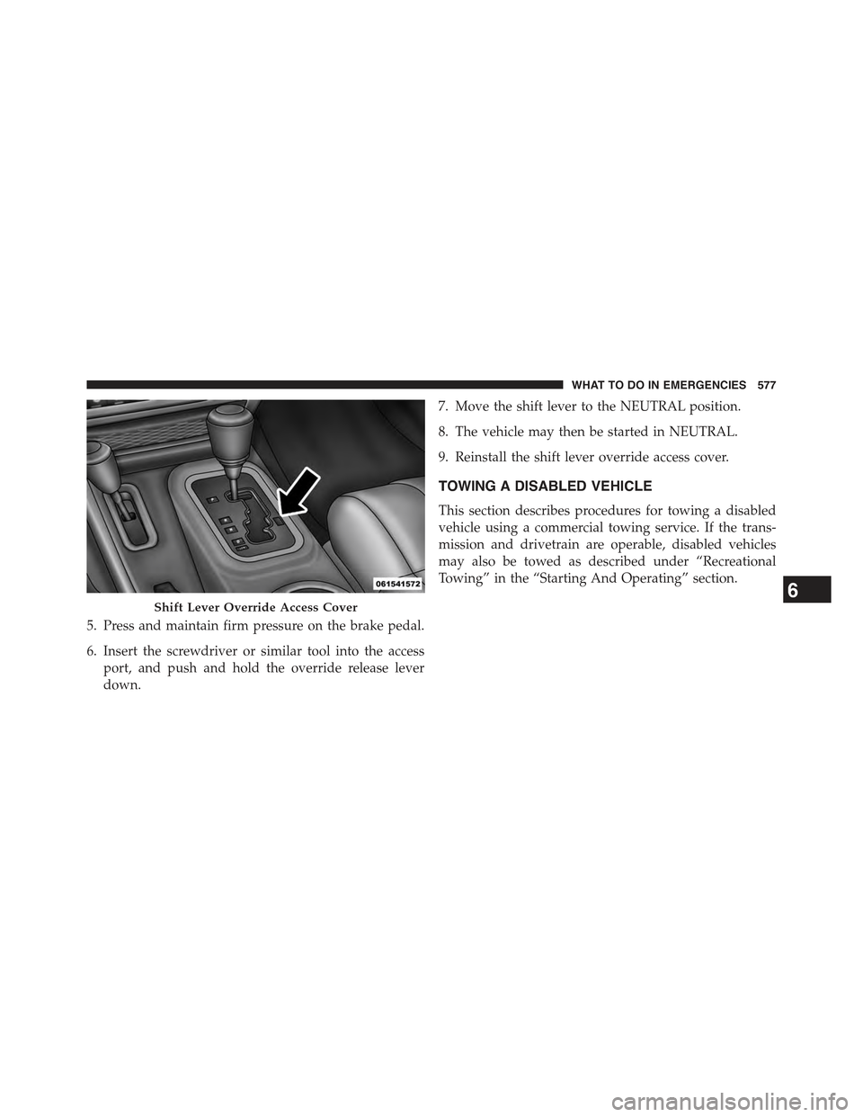 JEEP WRANGLER 2015 JK / 3.G Manual PDF 5. Press and maintain firm pressure on the brake pedal.
6. Insert the screwdriver or similar tool into the access
port, and push and hold the override release lever
down.
7. Move the shift lever to th JEEP WRANGLER 2015 JK / 3.G Manual PDF 5. Press and maintain firm pressure on the brake pedal.
6. Insert the screwdriver or similar tool into the access
port, and push and hold the override release lever
down.
7. Move the shift lever to th