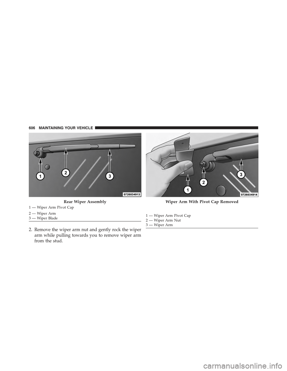 JEEP WRANGLER 2015 JK / 3.G Manual PDF 2. Remove the wiper arm nut and gently rock the wiper
arm while pulling towards you to remove wiper arm
from the stud.
Rear Wiper Assembly
1—WiperArmPivotCap
2—WiperArm3—WiperBlade
Wiper Arm Wit JEEP WRANGLER 2015 JK / 3.G Manual PDF 2. Remove the wiper arm nut and gently rock the wiper
arm while pulling towards you to remove wiper arm
from the stud.
Rear Wiper Assembly
1—WiperArmPivotCap
2—WiperArm3—WiperBlade
Wiper Arm Wit