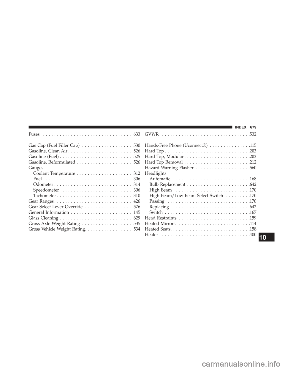 JEEP WRANGLER 2015 JK / 3.G User Guide Fuses..................................633
Gas Cap (Fuel Filler Cap)...................530
Gasoline, Clean Air........................526
Gasoline (Fuel)...........................525
Gasoline, Reform JEEP WRANGLER 2015 JK / 3.G User Guide Fuses..................................633
Gas Cap (Fuel Filler Cap)...................530
Gasoline, Clean Air........................526
Gasoline (Fuel)...........................525
Gasoline, Reform