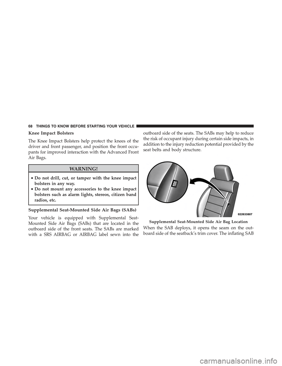 JEEP WRANGLER 2015 JK / 3.G Repair Manual Knee Impact Bolsters
The Knee Impact Bolsters help protect the knees of the
driver and front passenger, and position the front occu-
pants for improved interaction with the Advanced Front
Air Bags.
WA JEEP WRANGLER 2015 JK / 3.G Repair Manual Knee Impact Bolsters
The Knee Impact Bolsters help protect the knees of the
driver and front passenger, and position the front occu-
pants for improved interaction with the Advanced Front
Air Bags.
WA