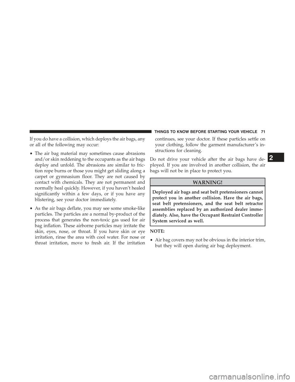 JEEP WRANGLER 2015 JK / 3.G Manual PDF If you do have a collision, which deploys the air bags, any
or all of the following may occur:
•The air bag material may sometimes cause abrasions
and/or skin reddening to the occupants as the air b JEEP WRANGLER 2015 JK / 3.G Manual PDF If you do have a collision, which deploys the air bags, any
or all of the following may occur:
•The air bag material may sometimes cause abrasions
and/or skin reddening to the occupants as the air b