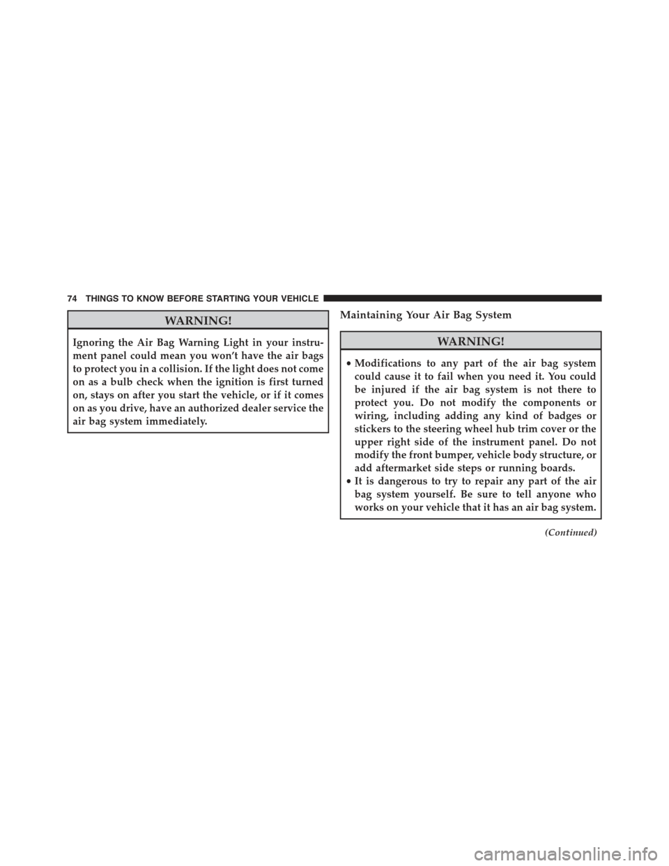 JEEP WRANGLER 2015 JK / 3.G Manual PDF WARNING!
Ignoring the Air Bag Warning Light in your instru-
ment panel could mean you won’t have the air bags
to protect you in a collision. If the light does not come
on as a bulb check when the ig JEEP WRANGLER 2015 JK / 3.G Manual PDF WARNING!
Ignoring the Air Bag Warning Light in your instru-
ment panel could mean you won’t have the air bags
to protect you in a collision. If the light does not come
on as a bulb check when the ig