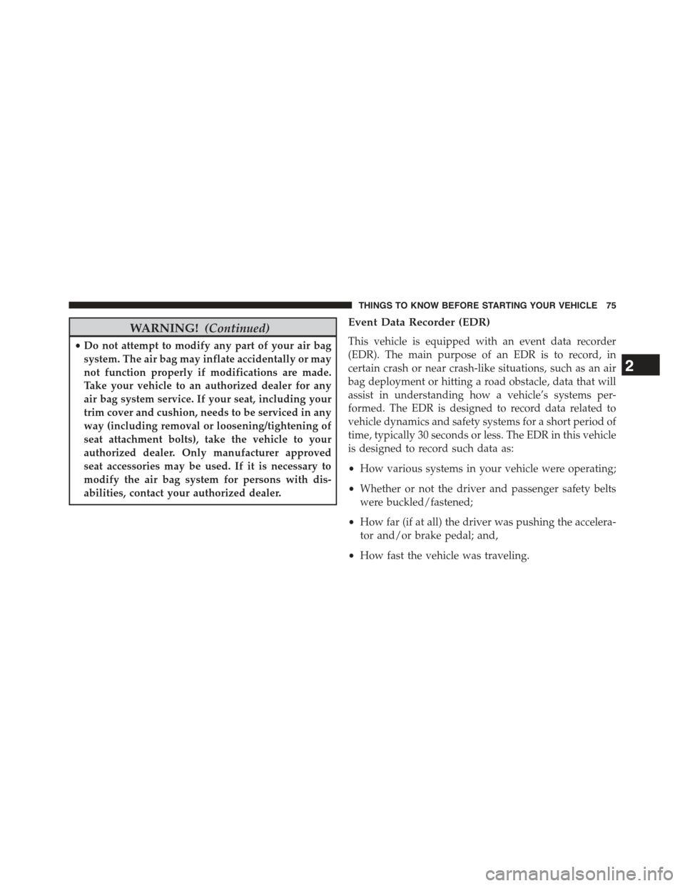 JEEP WRANGLER 2015 JK / 3.G Manual PDF WARNING!(Continued)
•Do not attempt to modify any part of your air bag
system. The air bag may inflate accidentally or may
not function properly if modifications are made.
Take your vehicle to an au JEEP WRANGLER 2015 JK / 3.G Manual PDF WARNING!(Continued)
•Do not attempt to modify any part of your air bag
system. The air bag may inflate accidentally or may
not function properly if modifications are made.
Take your vehicle to an au