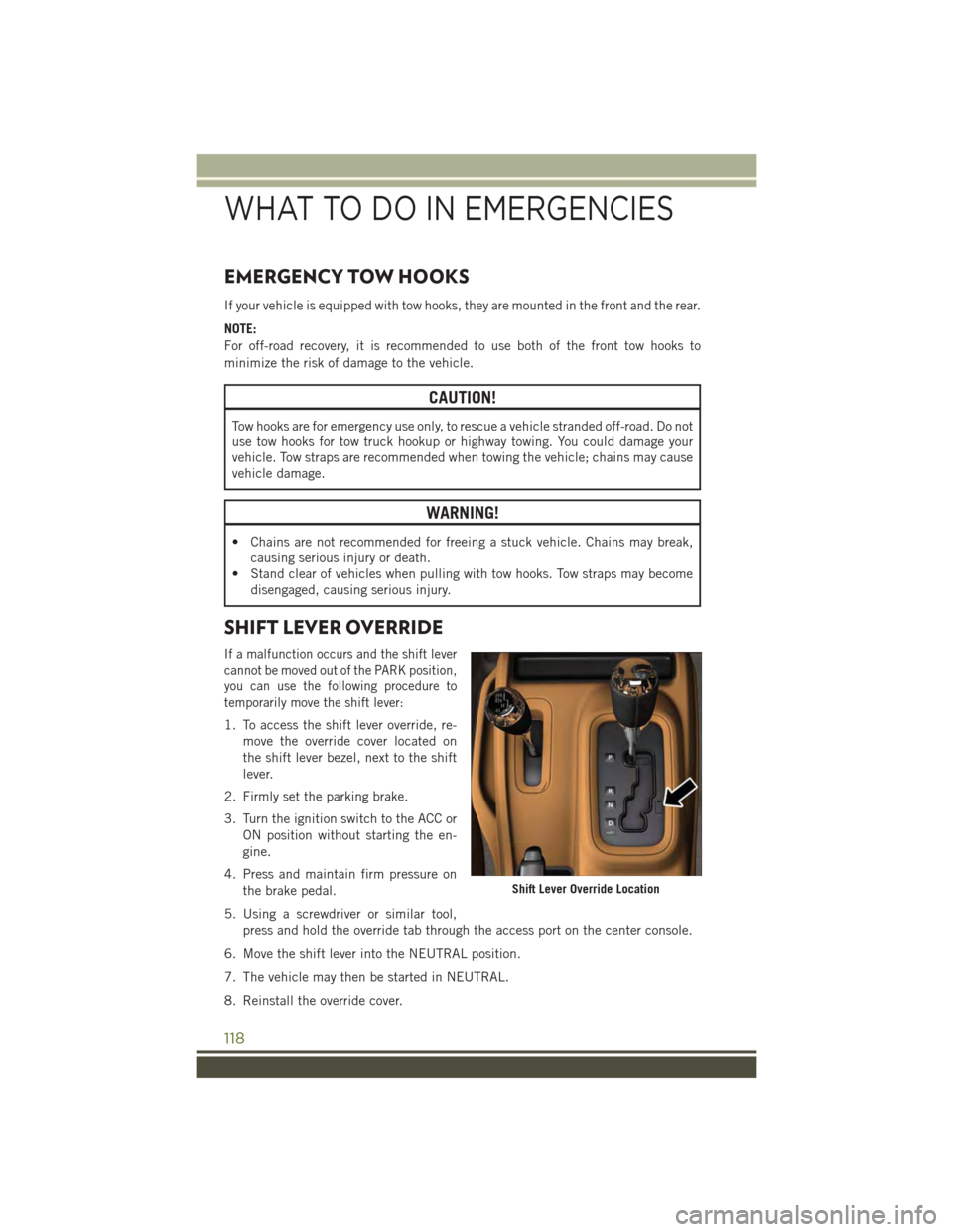 JEEP WRANGLER 2015 JK / 3.G User Guide EMERGENCY TOW HOOKS
If your vehicle is equipped with tow hooks, they are mounted in the front and the rear.
NOTE:
For off-road recovery, it is recommended to use both of the front tow hooks to
minimiz JEEP WRANGLER 2015 JK / 3.G User Guide EMERGENCY TOW HOOKS
If your vehicle is equipped with tow hooks, they are mounted in the front and the rear.
NOTE:
For off-road recovery, it is recommended to use both of the front tow hooks to
minimiz