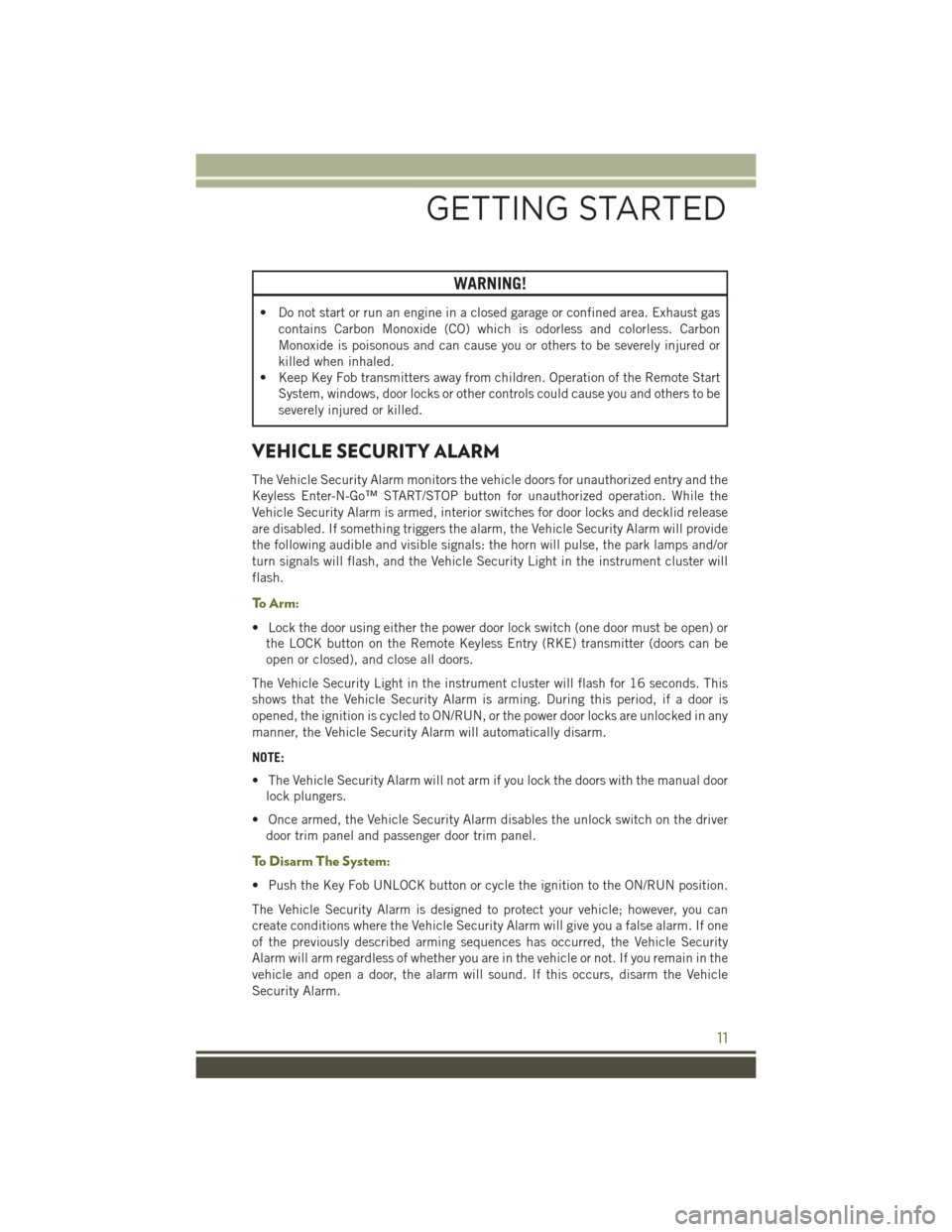 JEEP WRANGLER 2015 JK / 3.G User Guide WARNING!
• Do not start or run an engine in a closed garage or confined area. Exhaust gas
contains Carbon Monoxide (CO) which is odorless and colorless. Carbon
Monoxide is poisonous and can cause yo JEEP WRANGLER 2015 JK / 3.G User Guide WARNING!
• Do not start or run an engine in a closed garage or confined area. Exhaust gas
contains Carbon Monoxide (CO) which is odorless and colorless. Carbon
Monoxide is poisonous and can cause yo