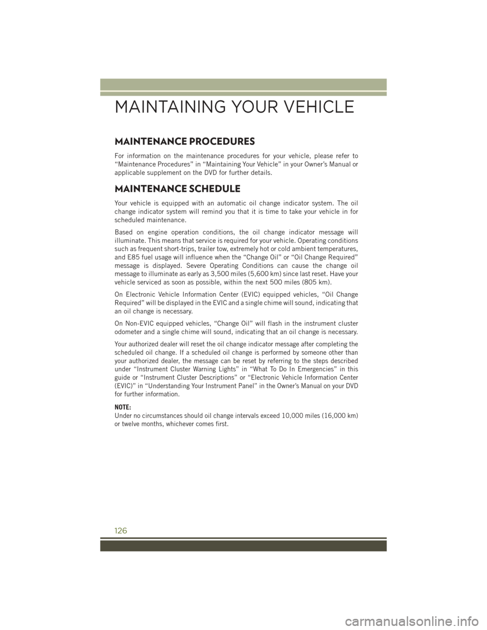 JEEP WRANGLER 2015 JK / 3.G User Guide MAINTENANCE PROCEDURES
For information on the maintenance procedures for your vehicle, please refer to
“Maintenance Procedures” in “Maintaining Your Vehicle” in your Owner’s Manual or
applic JEEP WRANGLER 2015 JK / 3.G User Guide MAINTENANCE PROCEDURES
For information on the maintenance procedures for your vehicle, please refer to
“Maintenance Procedures” in “Maintaining Your Vehicle” in your Owner’s Manual or
applic